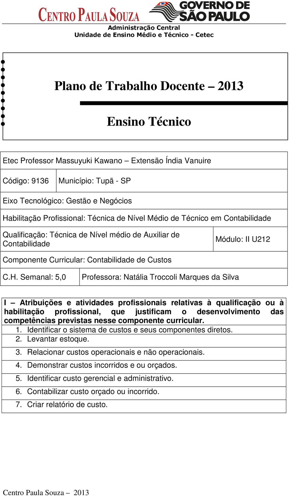 Semanal: 5,0 Professora: Natália Troccoli Marques da Silva I Atribuições e atividades profissionais relativas à qualificação ou à habilitação profissional, que justificam o desenvolvimento das