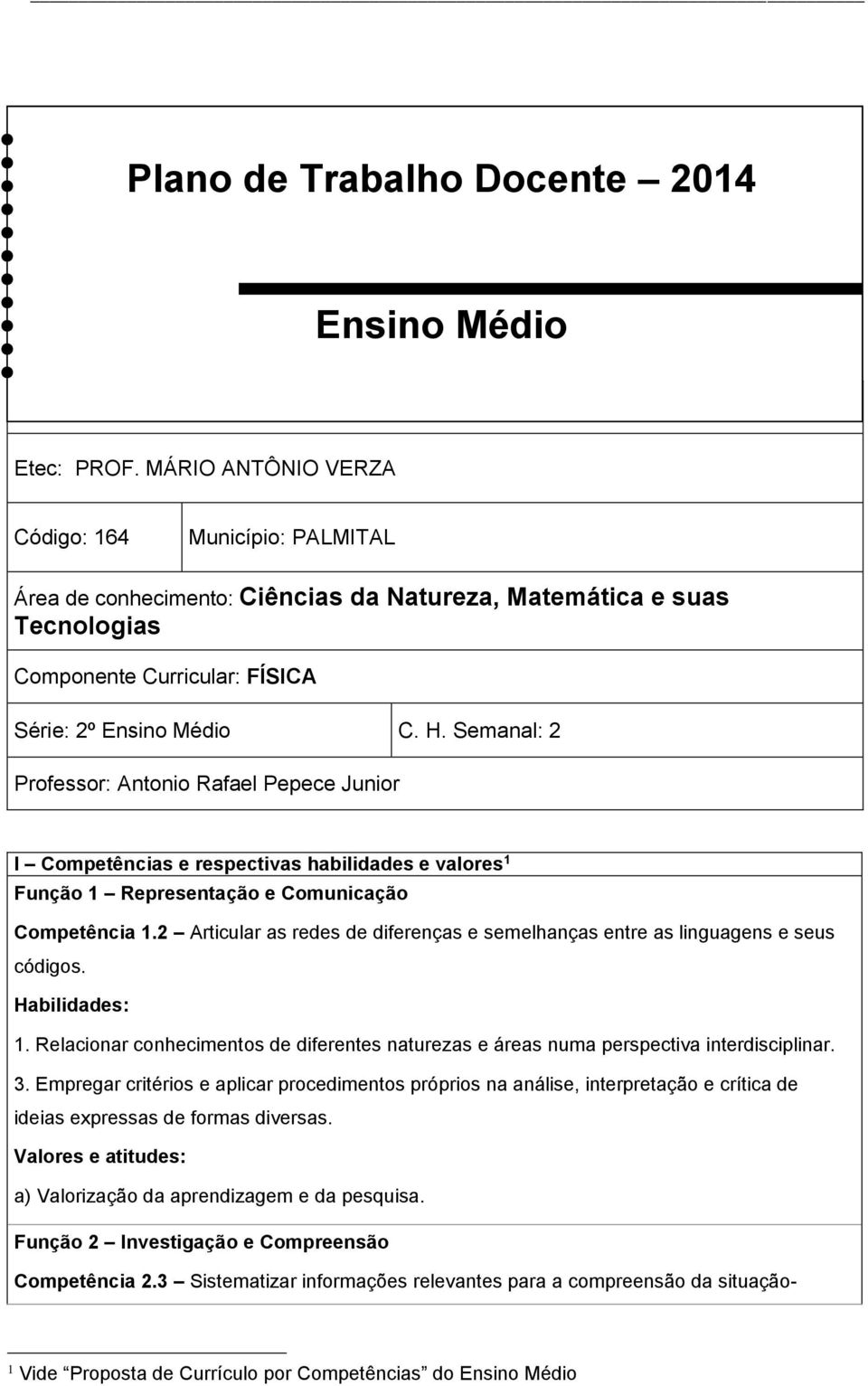 Semnl: 2 Professor: Antonio Rfel Pepece Junior I Competêncis e respectivs hbiliddes e vlores 1 Função 1 Representção e Comunicção Competênci 1.