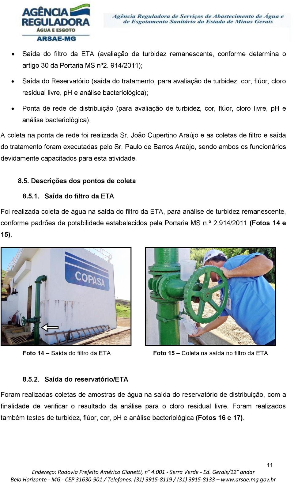 turbidez, cor, flúor, cloro livre, ph e análise bacteriológica). A coleta na ponta de rede foi realizada Sr.