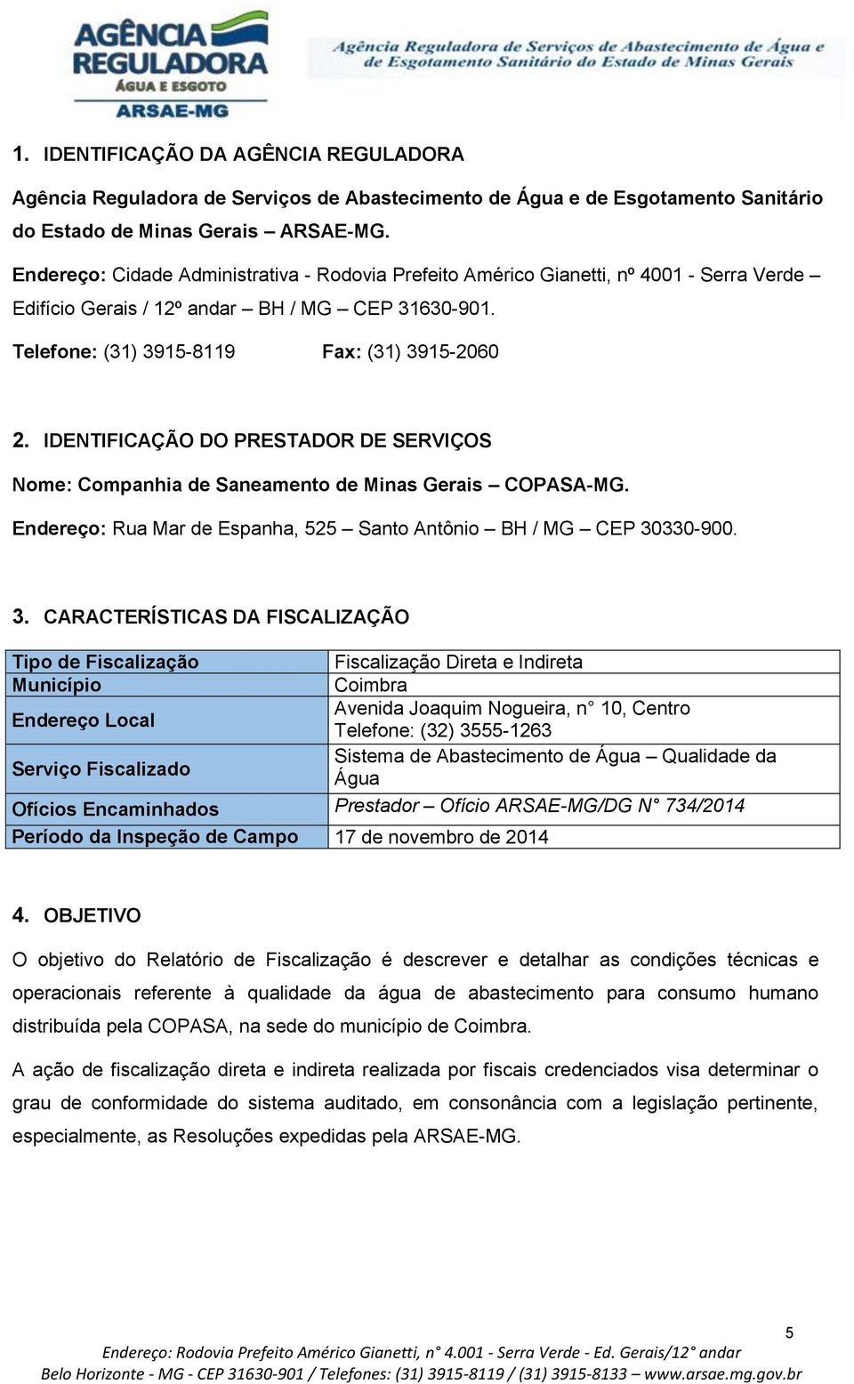 IDENTIFICAÇÃO DO PRESTADOR DE SERVIÇOS Nome: Companhia de Saneamento de Minas Gerais COPASA-MG. Endereço: Rua Mar de Espanha, 525 Santo Antônio BH / MG CEP 30