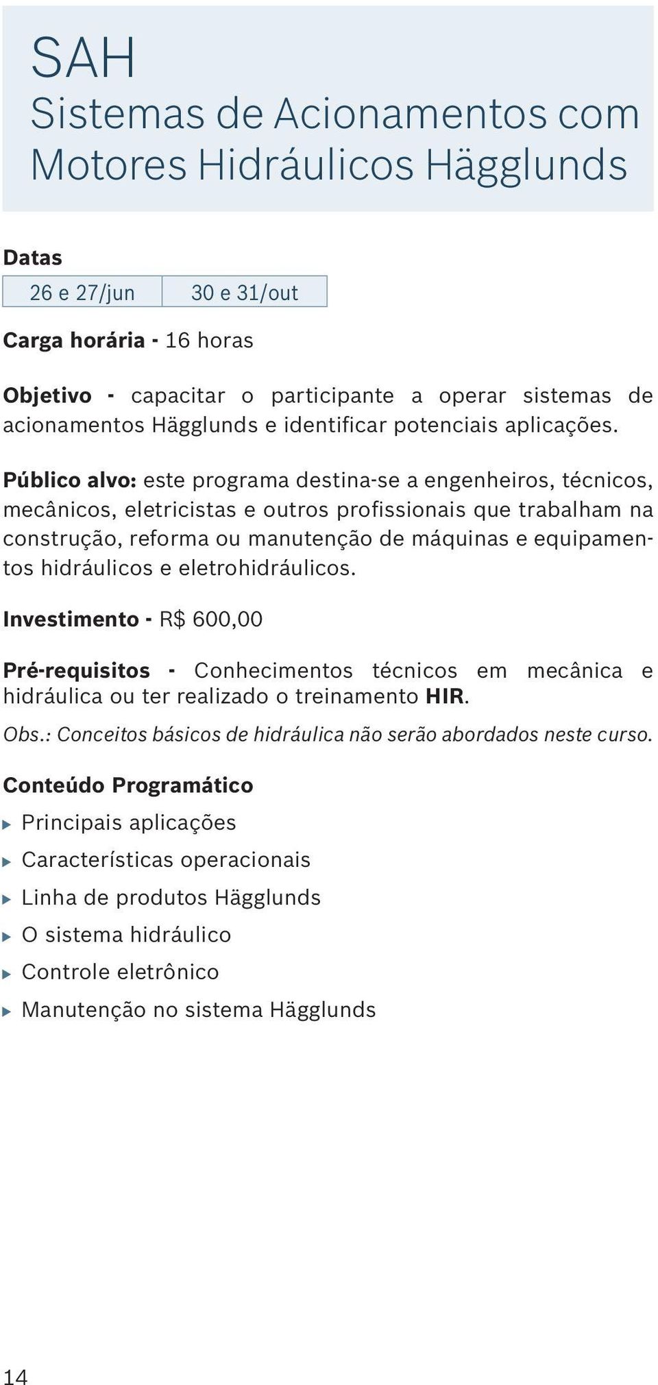 Público alvo: este programa destina-se a engenheiros, técnicos, mecânicos, eletricistas e outros profissionais que trabalham na construção, reforma ou manutenção de máquinas e equipamentos