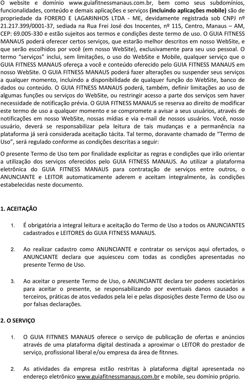 CNPJ nº 21.217.399/0001-37, sediada na Rua Frei José dos Inocentes, nº 115, Centro, Manaus AM, CEP: 69.005-330 e estão sujeitos aos termos e condições deste termo de uso.