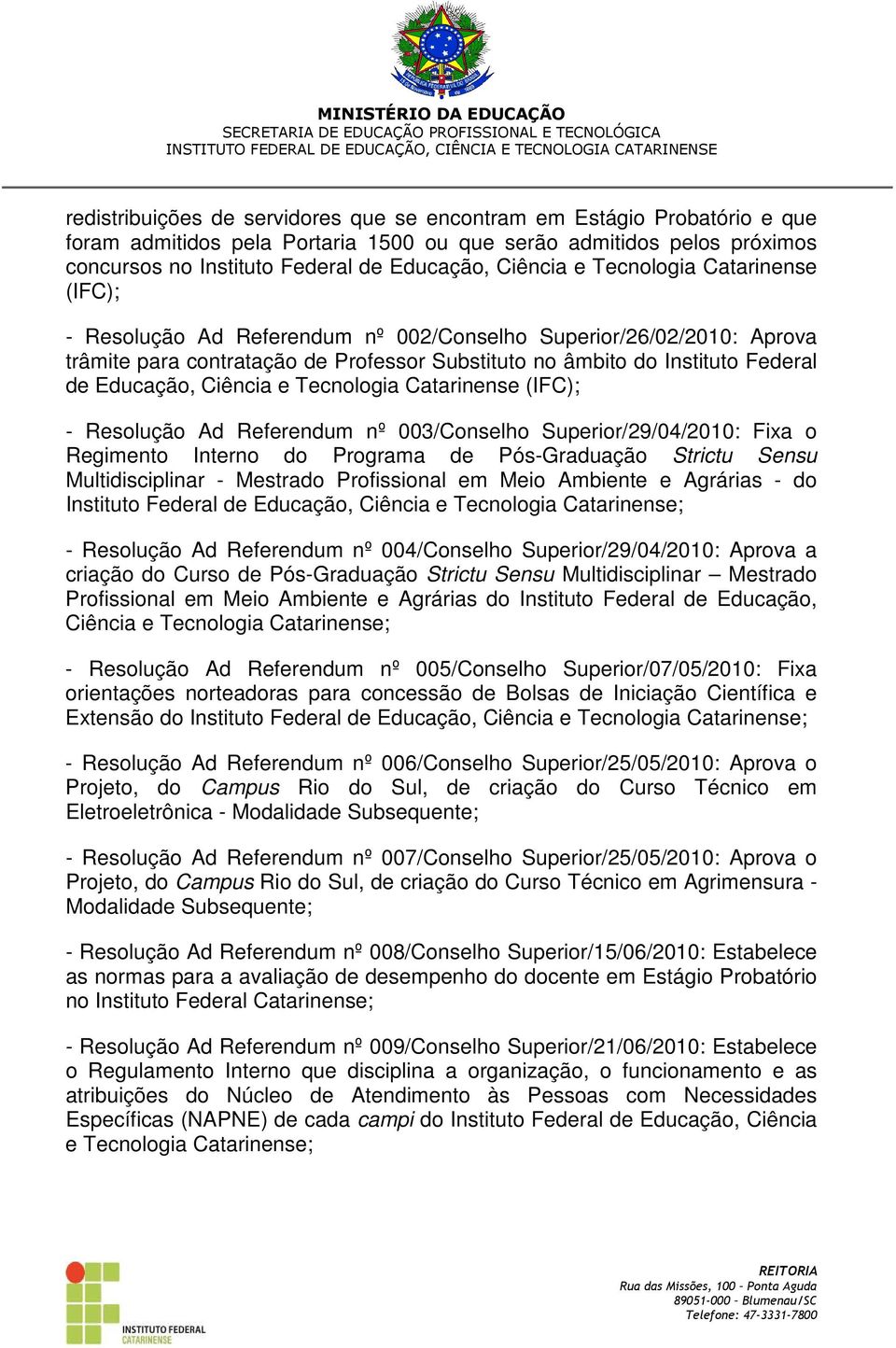 Ciência e Tecnologia Catarinense (IFC); - Resolução Ad Referendum nº 003/Conselho Superior/29/04/2010: Fixa o Regimento Interno do Programa de Pós-Graduação Strictu Sensu Multidisciplinar - Mestrado