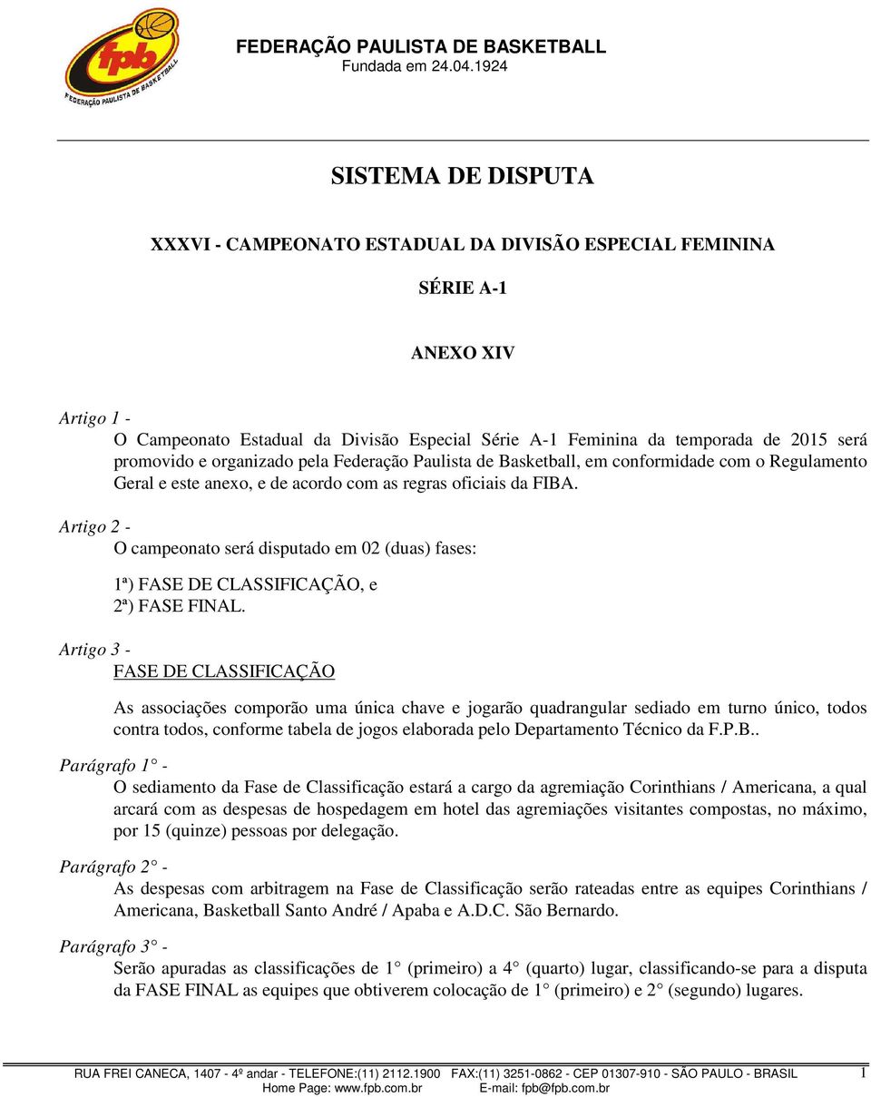 Artigo 2 - O campeonato será disputado em 02 (duas) fases: 1ª) FASE DE CLASSIFICAÇÃO, e 2ª) FASE FINAL.