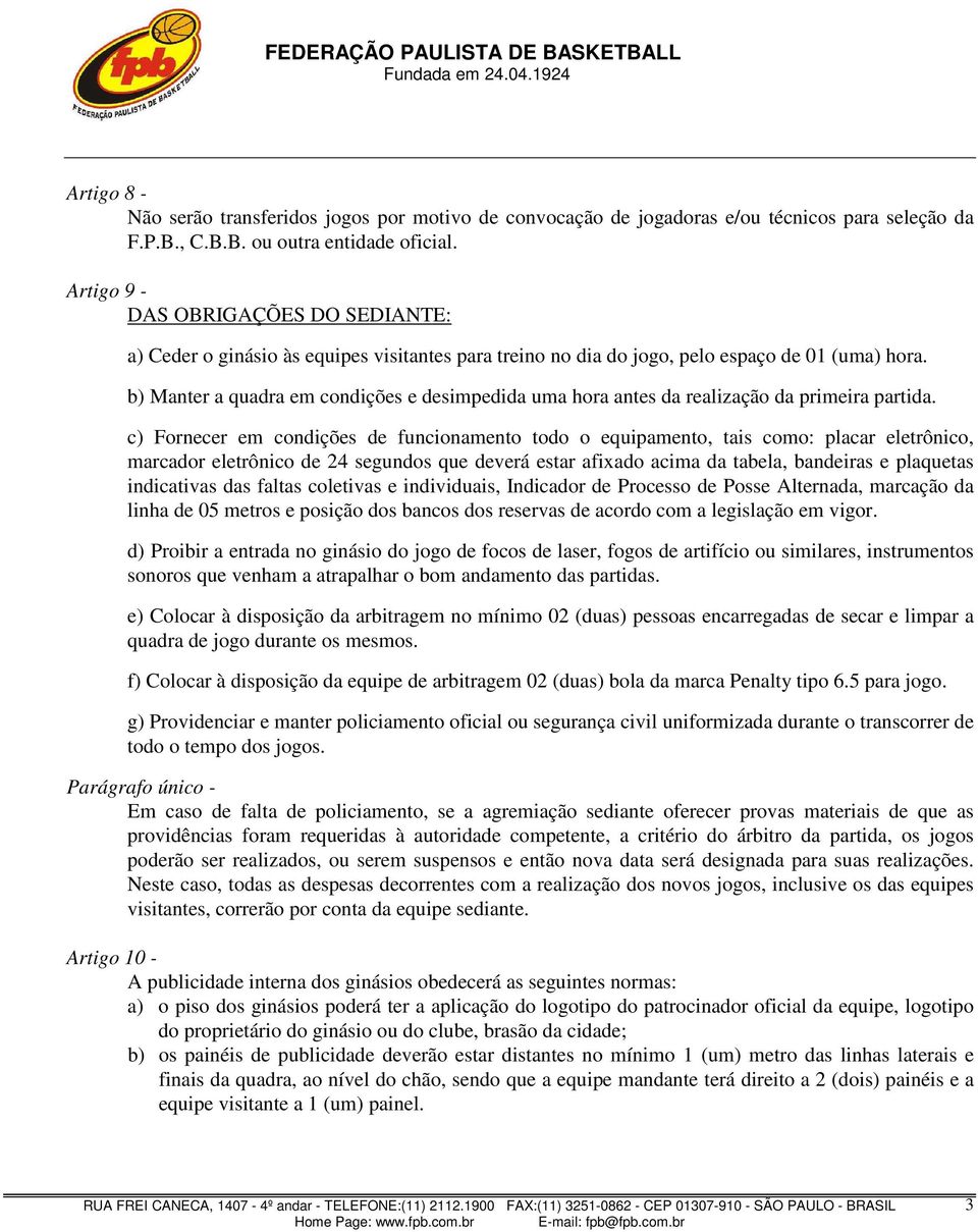 b) Manter a quadra em condições e desimpedida uma hora antes da realização da primeira partida.