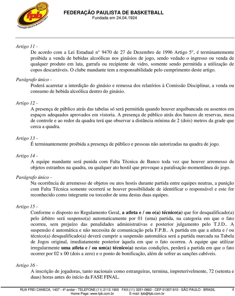 Poderá acarretar a interdição do ginásio e remessa dos relatórios à Comissão Disciplinar, a venda ou consumo de bebida alcoólica dentro do ginásio.