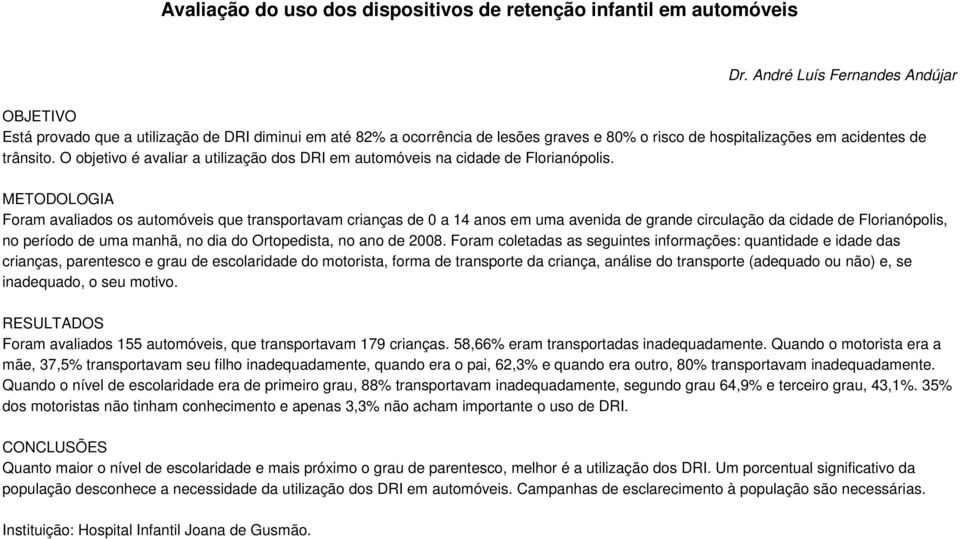 O objetivo é avaliar a utilização dos DRI em automóveis na cidade de Florianópolis.