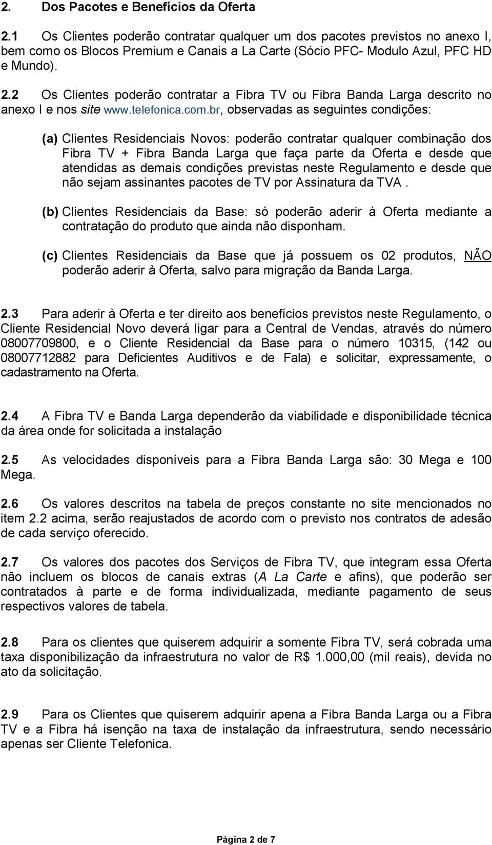2 Os Clientes poderão contratar a Fibra TV ou Fibra Banda Larga descrito no anexo I e nos site www.telefonica.com.