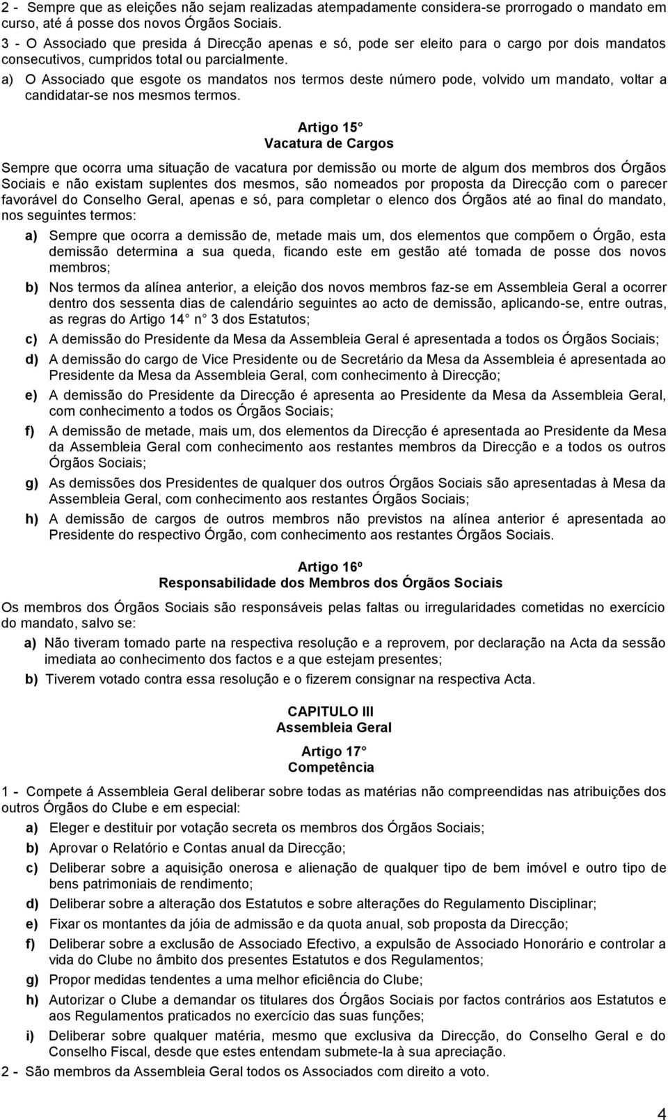 a) O Associado que esgote os mandatos nos termos deste número pode, volvido um mandato, voltar a candidatar-se nos mesmos termos.