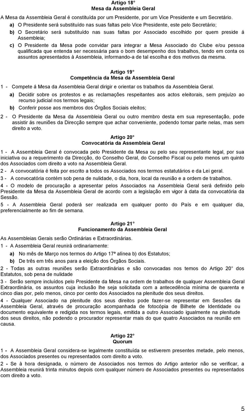 O Presidente da Mesa pode convidar para integrar a Mesa Associado do Clube e/ou pessoa qualificada que entenda ser necessária para o bom desempenho dos trabalhos, tendo em conta os assuntos