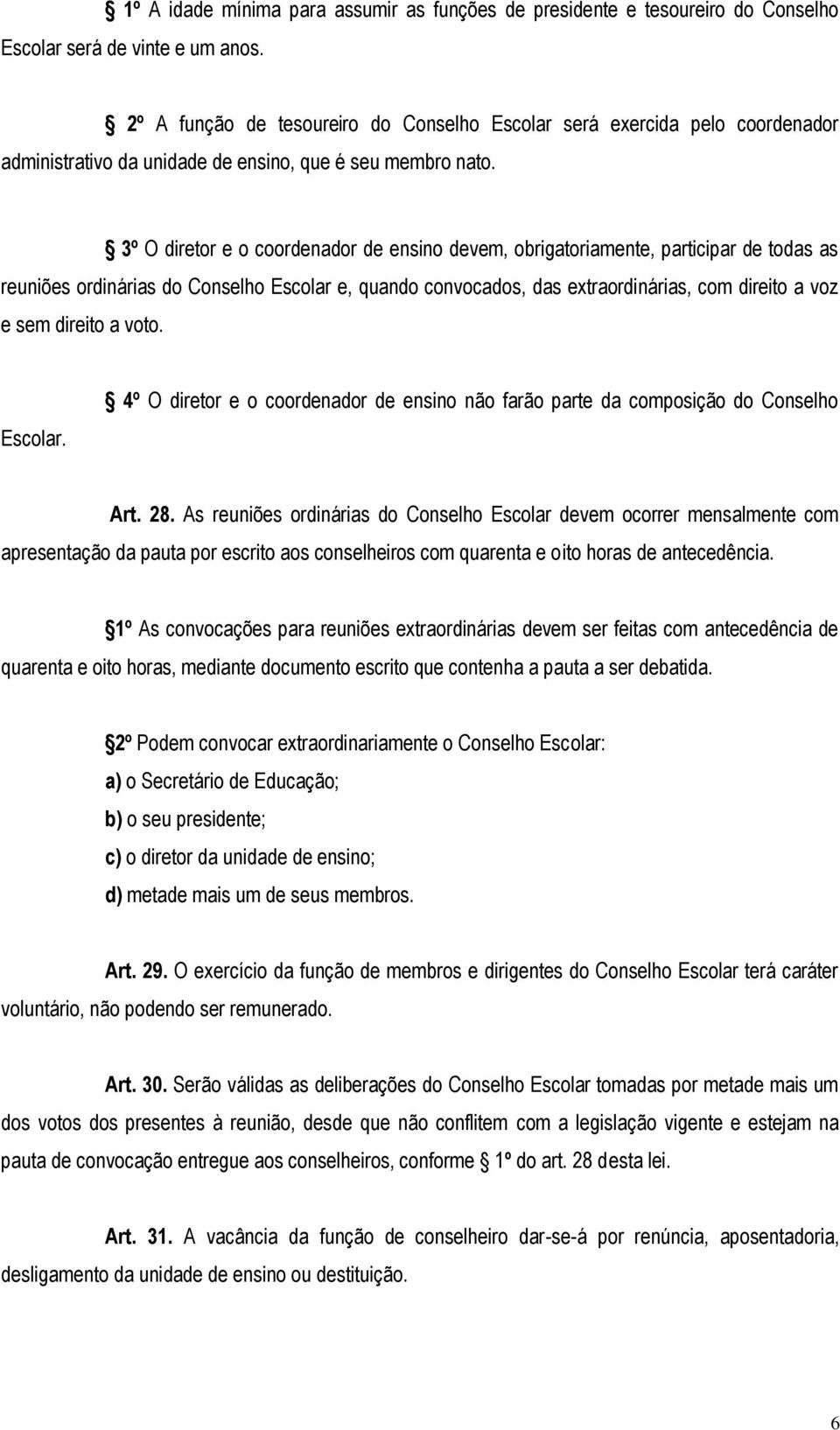 3º O diretor e o coordenador de ensino devem, obrigatoriamente, participar de todas as reuniões ordinárias do Conselho Escolar e, quando convocados, das extraordinárias, com direito a voz e sem