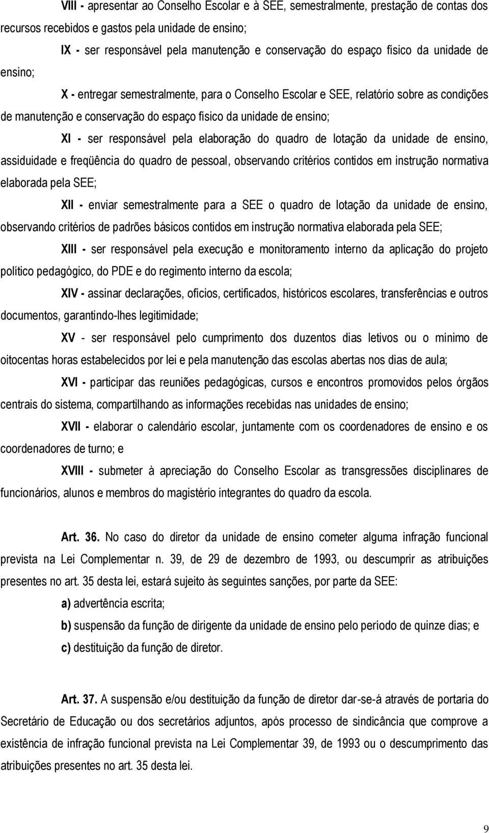 responsável pela elaboração do quadro de lotação da unidade de ensino, assiduidade e freqüência do quadro de pessoal, observando critérios contidos em instrução normativa elaborada pela SEE; XII -