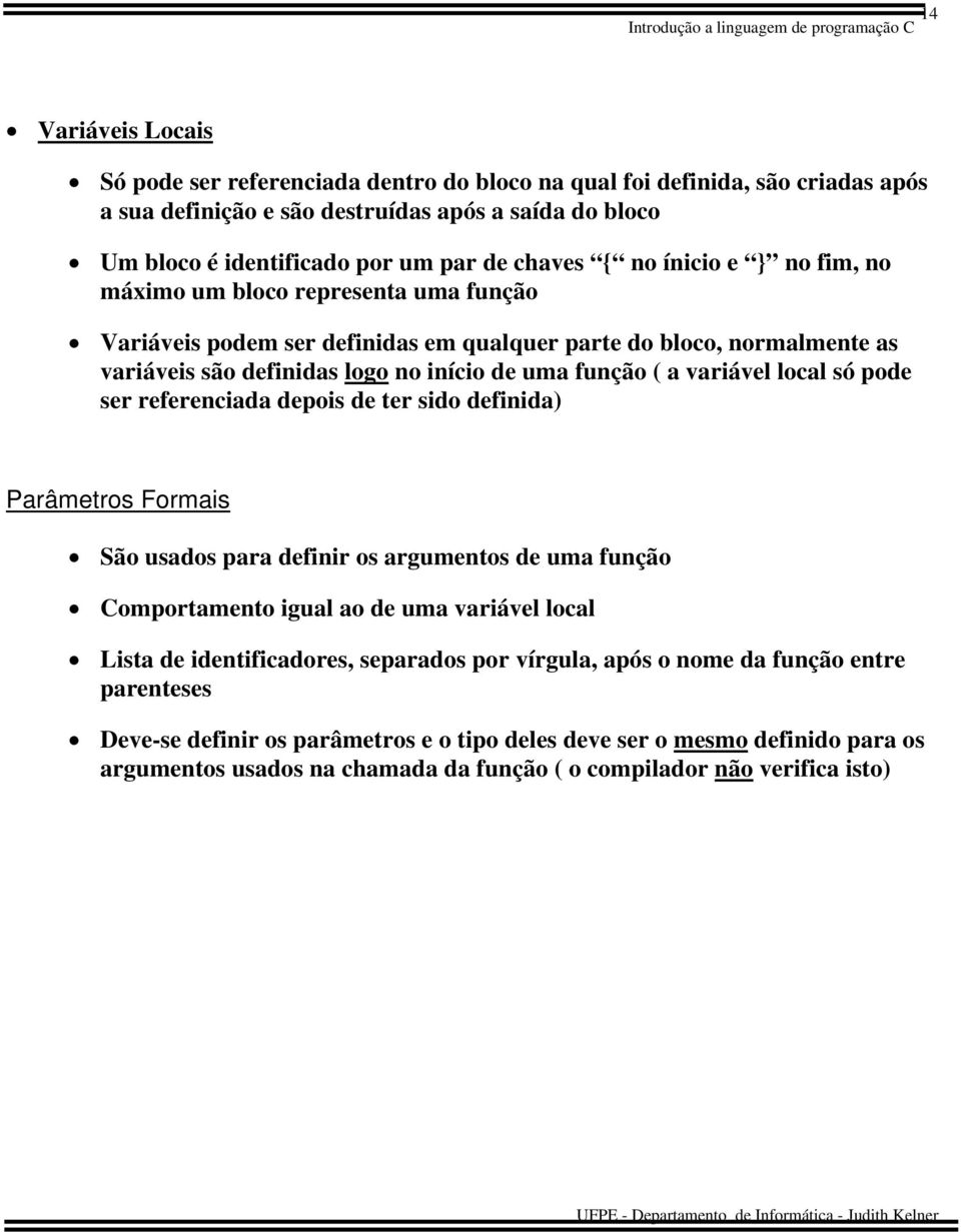local só pode ser referenciada depois de ter sido definida) Parâmetros Formais São usados para definir os argumentos de uma função Comportamento igual ao de uma variável local Lista de