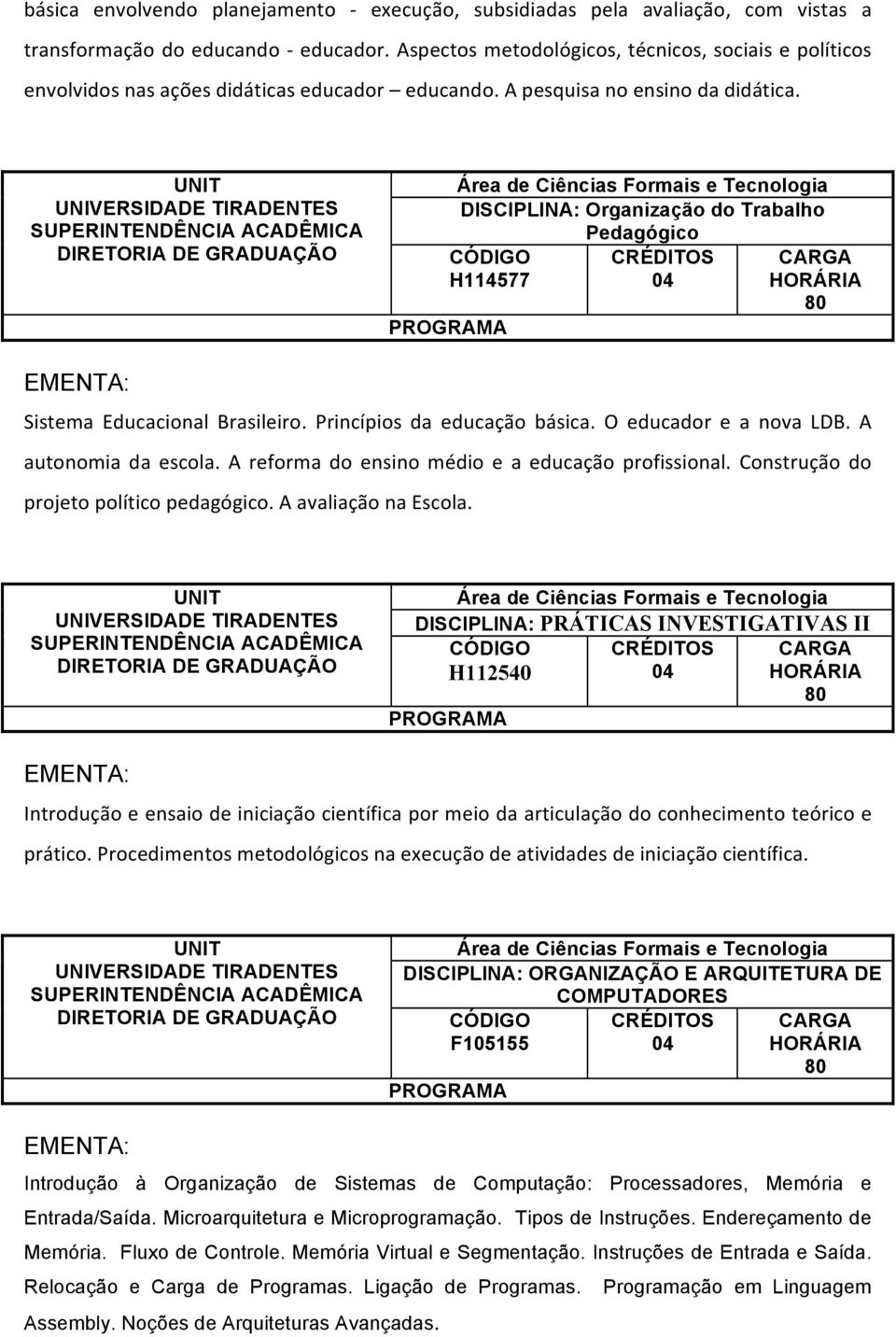 DISCIPLINA: Organização do Trabalho Pedagógico H114577 Sistema Educacional Brasileiro. Princípios da educação básica. O educador e a nova LDB. A autonomia da escola.