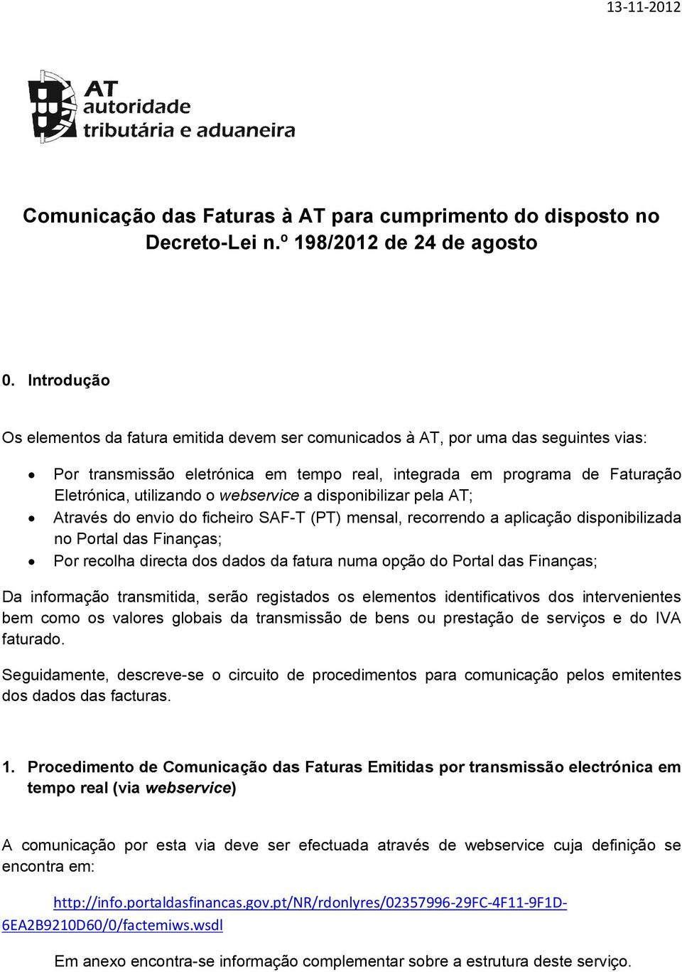 webservice a disponibilizar pela AT; Através do envio do ficheiro AF-T (PT) mensal, recorrendo a aplicação disponibilizada no Portal das Finanças; Por recolha directa dos dados da fatura numa opção