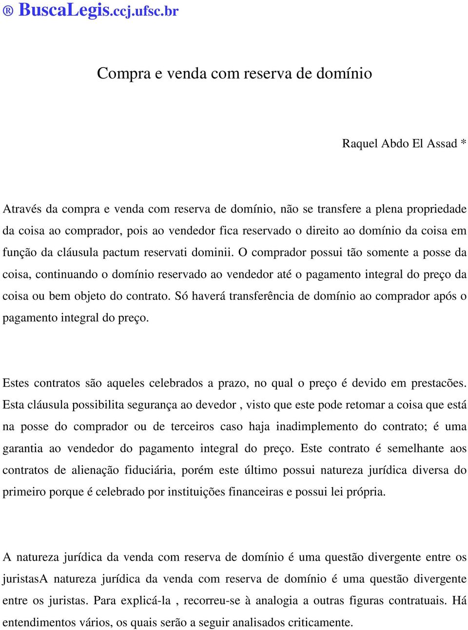 reservado o direito ao domínio da coisa em função da cláusula pactum reservati dominii.