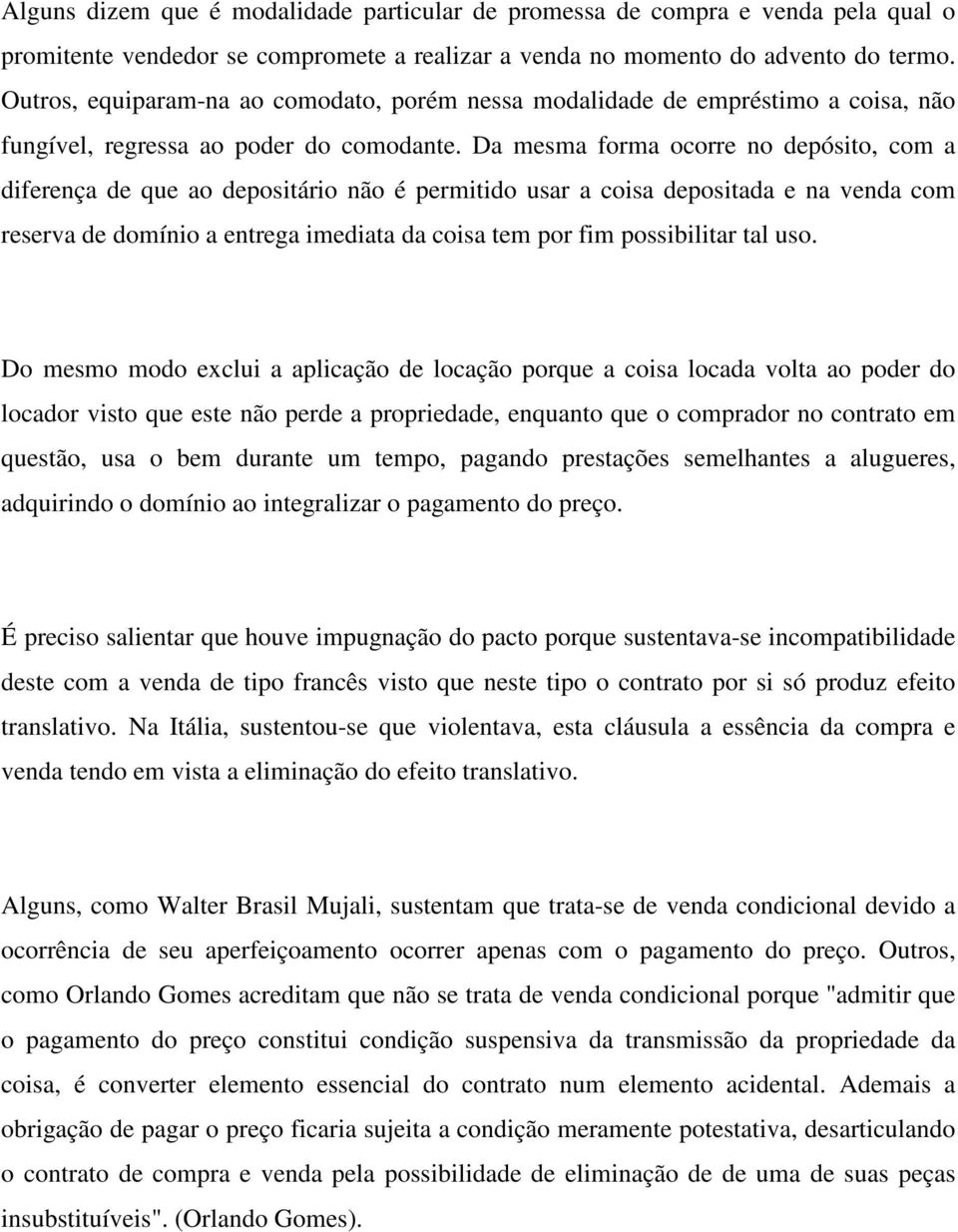 Da mesma forma ocorre no depósito, com a diferença de que ao depositário não é permitido usar a coisa depositada e na venda com reserva de domínio a entrega imediata da coisa tem por fim possibilitar