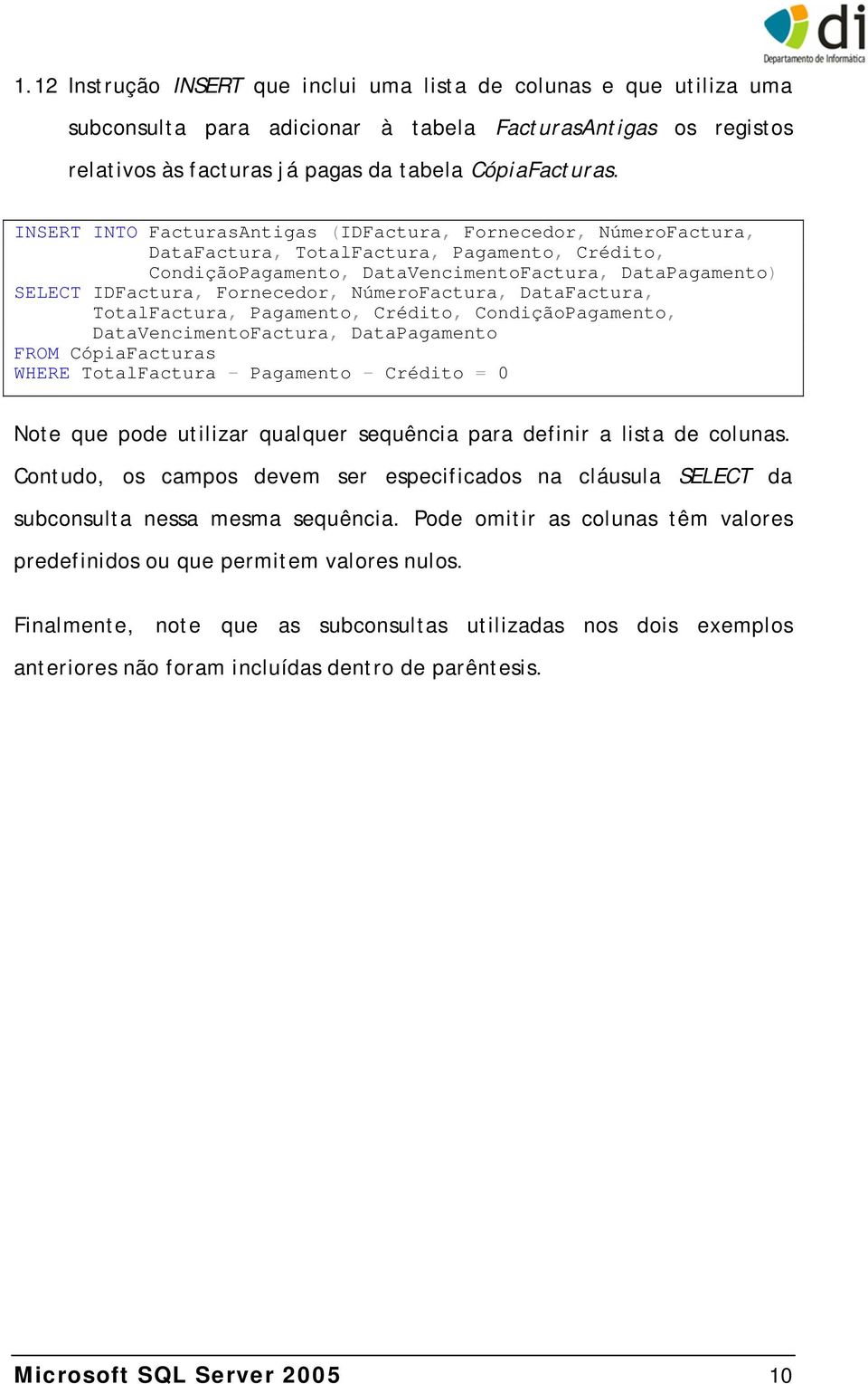 Fornecedor, NúmeroFactura, DataFactura, TotalFactura, Pagamento, Crédito, CondiçãoPagamento, DataVencimentoFactura, DataPagamento FROM CópiaFacturas WHERE TotalFactura - Pagamento - Crédito = 0 Note