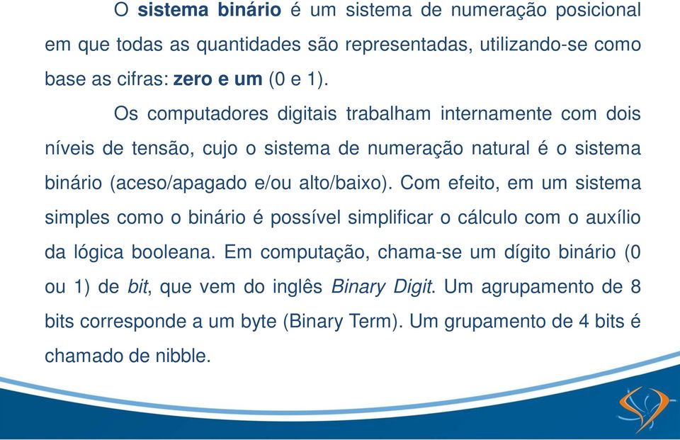 alto/baixo). Com efeito, em um sistema simples como o binário é possível simplificar o cálculo com o auxílio da lógica booleana.