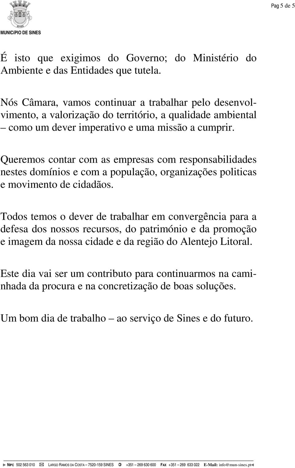 Queremos contar com as empresas com responsabilidades nestes domínios e com a população, organizações politicas e movimento de cidadãos.