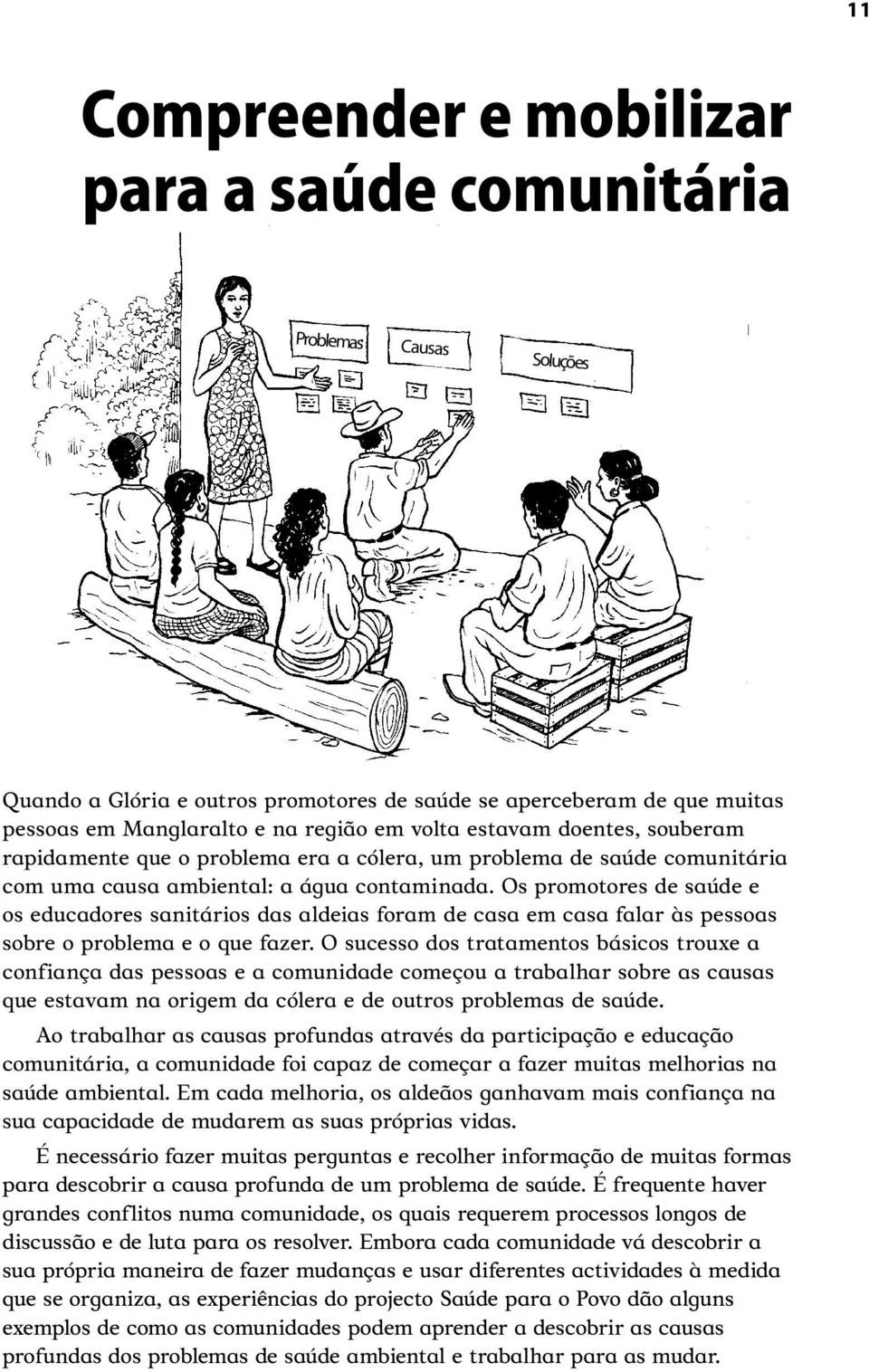 Os promotores de saúde e os educadores sanitários das aldeias foram de casa em casa falar às pessoas sobre o problema e o que fazer.