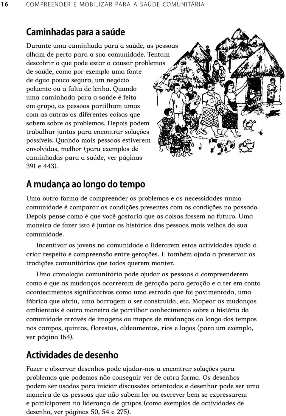 Quando uma caminhada para a saúde é feita em grupo, as pessoas partilham umas com as outras as diferentes coisas que sabem sobre os problemas.