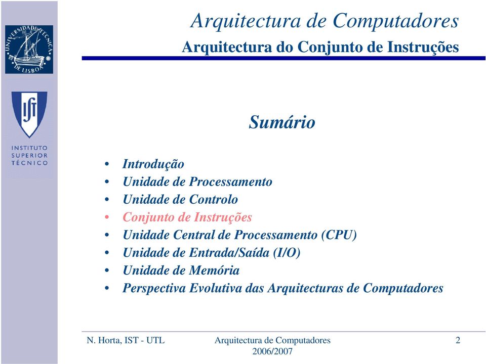 Processamento (CPU) Unidade de Entrada/Saída (I/O) Unidade