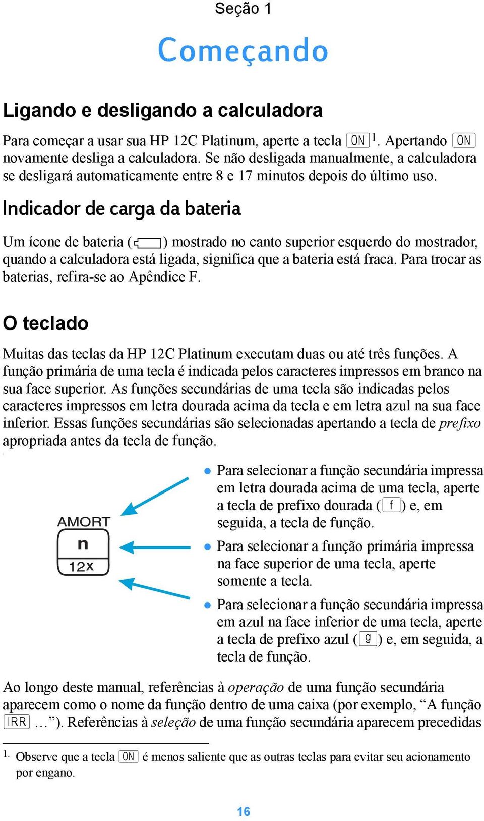 Indicador de carga da bateria Um ícone de bateria ( ) mostrado no canto superior esquerdo do mostrador, quando a calculadora está ligada, significa que a bateria está fraca.