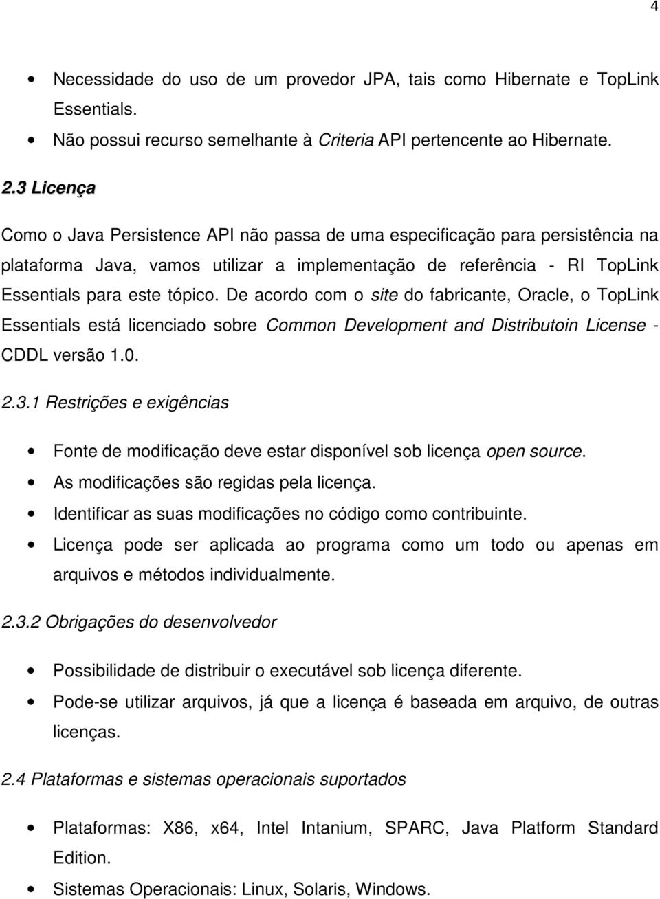 De acordo com o site do fabricante, Oracle, o TopLink Essentials está licenciado sobre Common Development and Distributoin License - CDDL versão 1.0. 2.3.