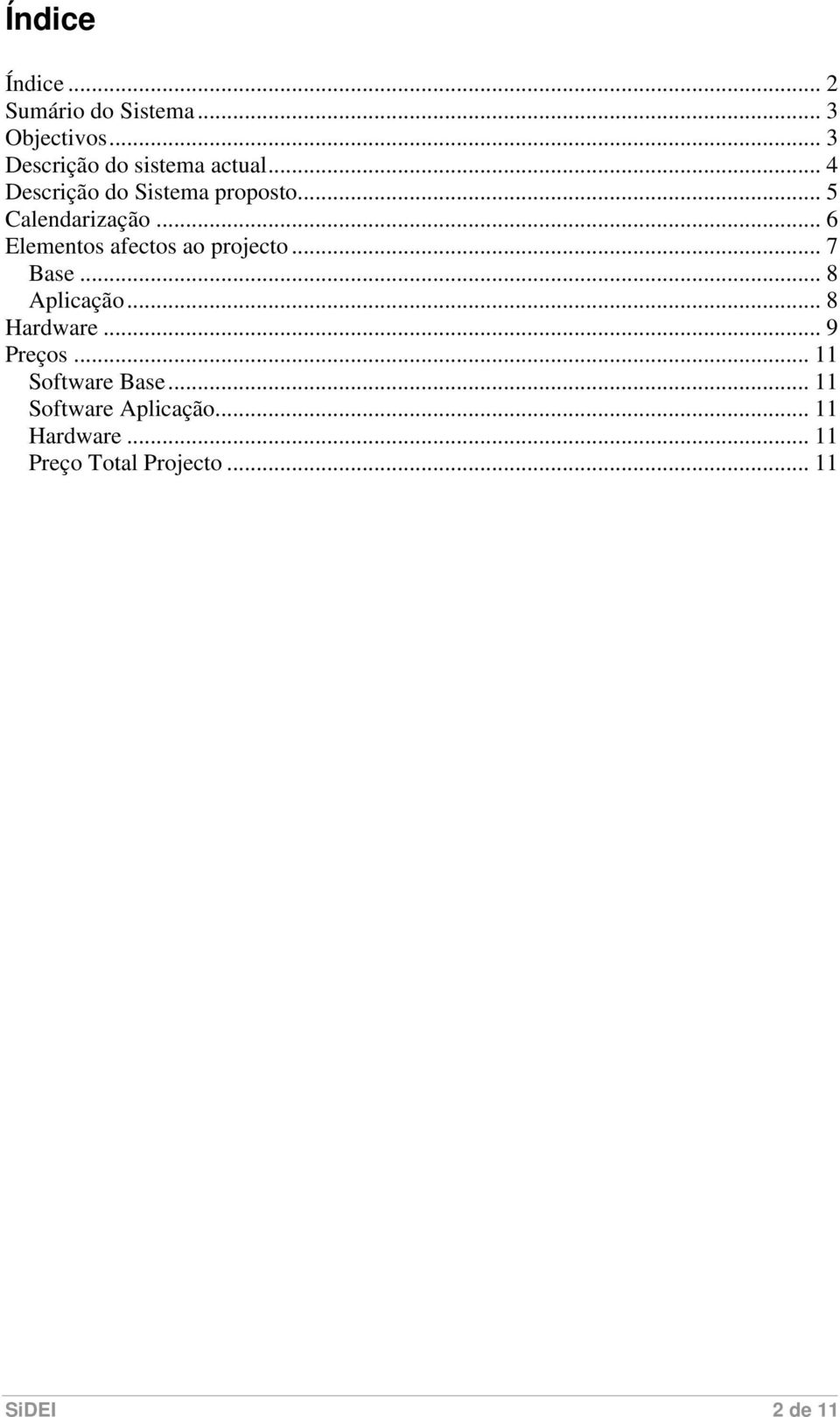 .. 6 Elementos afectos ao projecto... 7 Base... 8 Aplicação... 8 Hardware... 9 Preços.