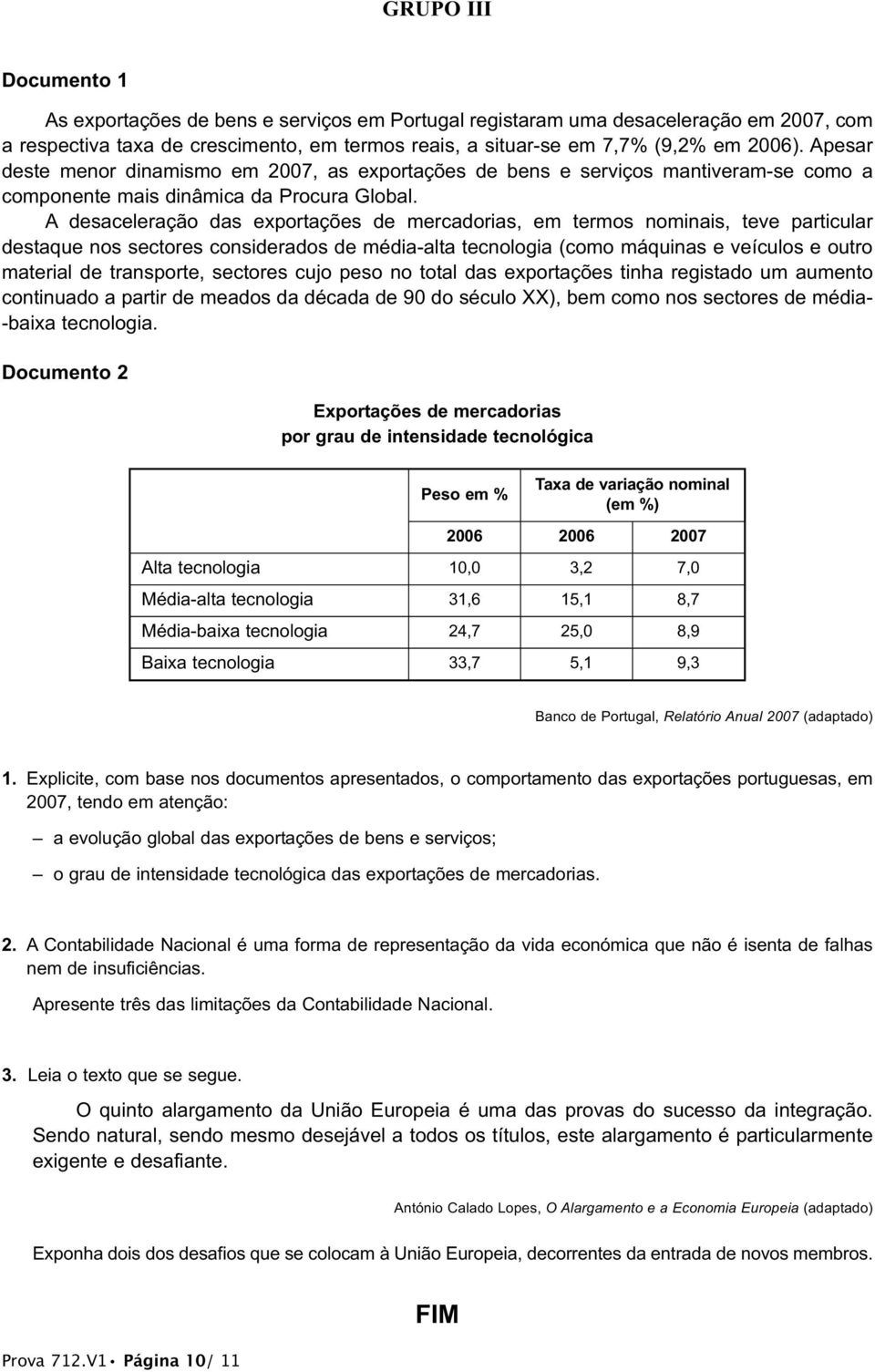 A desaceleração das exportações de mercadorias, em termos nominais, teve particular destaque nos sectores considerados de média-alta tecnologia (como máquinas e veículos e outro material de