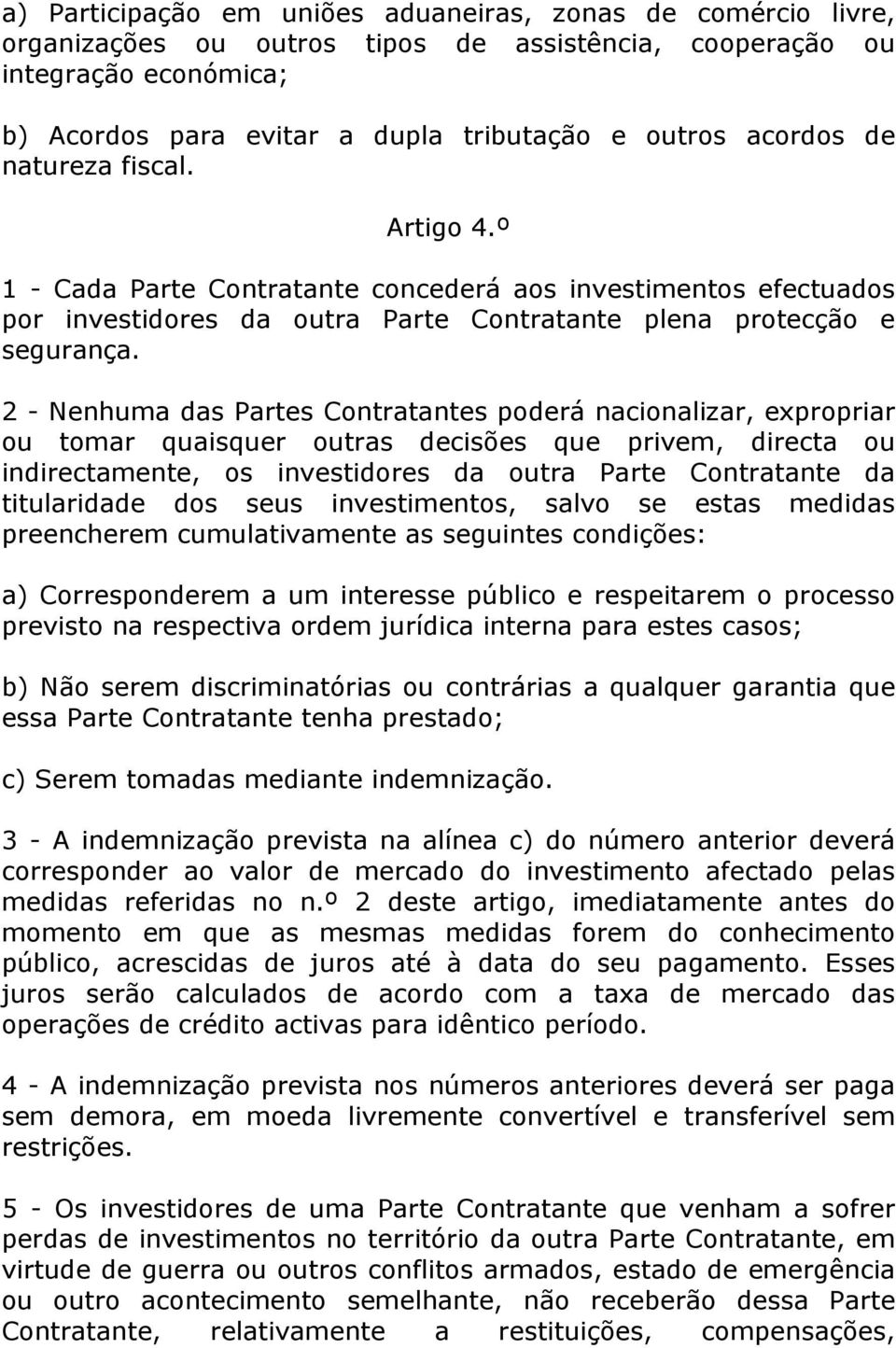 2 - Nenhuma das Partes Contratantes poderá nacionalizar, expropriar ou tomar quaisquer outras decisões que privem, directa ou indirectamente, os investidores da outra Parte Contratante da