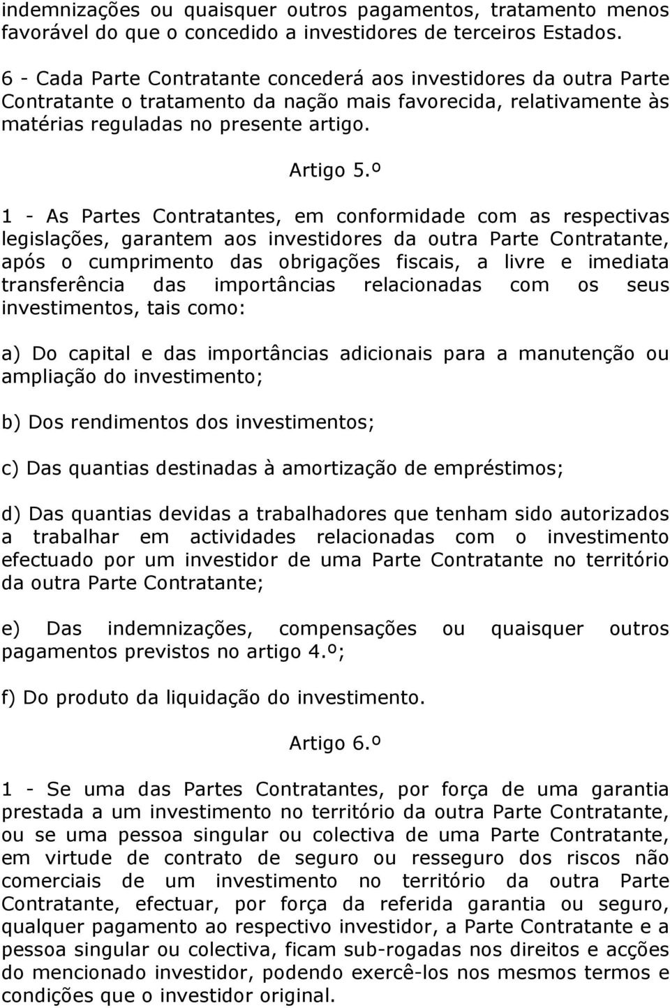 º 1 - As Partes Contratantes, em conformidade com as respectivas legislações, garantem aos investidores da outra Parte Contratante, após o cumprimento das obrigações fiscais, a livre e imediata