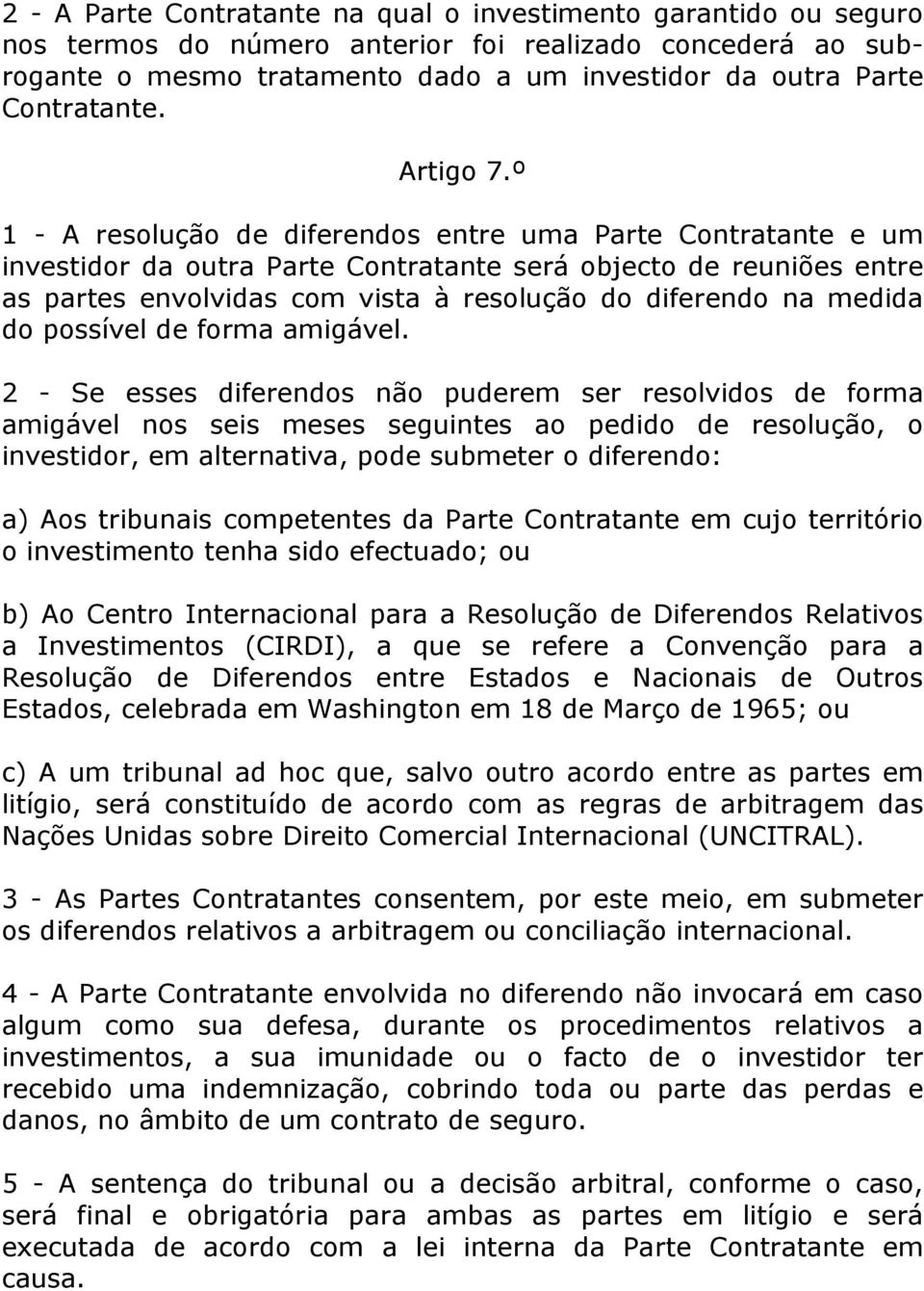 º 1 - A resolução de diferendos entre uma Parte Contratante e um investidor da outra Parte Contratante será objecto de reuniões entre as partes envolvidas com vista à resolução do diferendo na medida