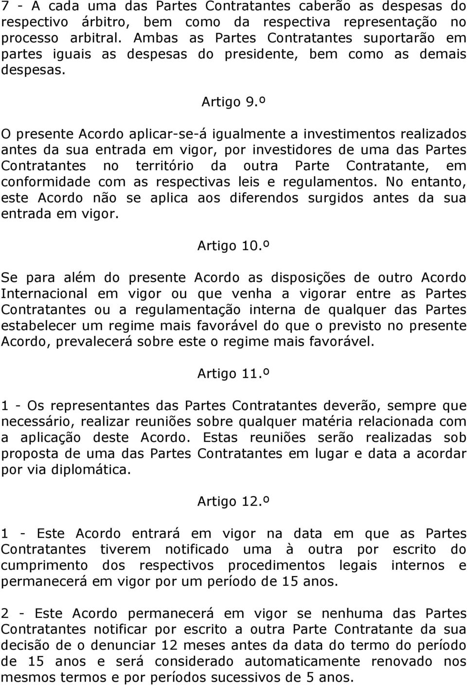 º O presente Acordo aplicar-se-á igualmente a investimentos realizados antes da sua entrada em vigor, por investidores de uma das Partes Contratantes no território da outra Parte Contratante, em