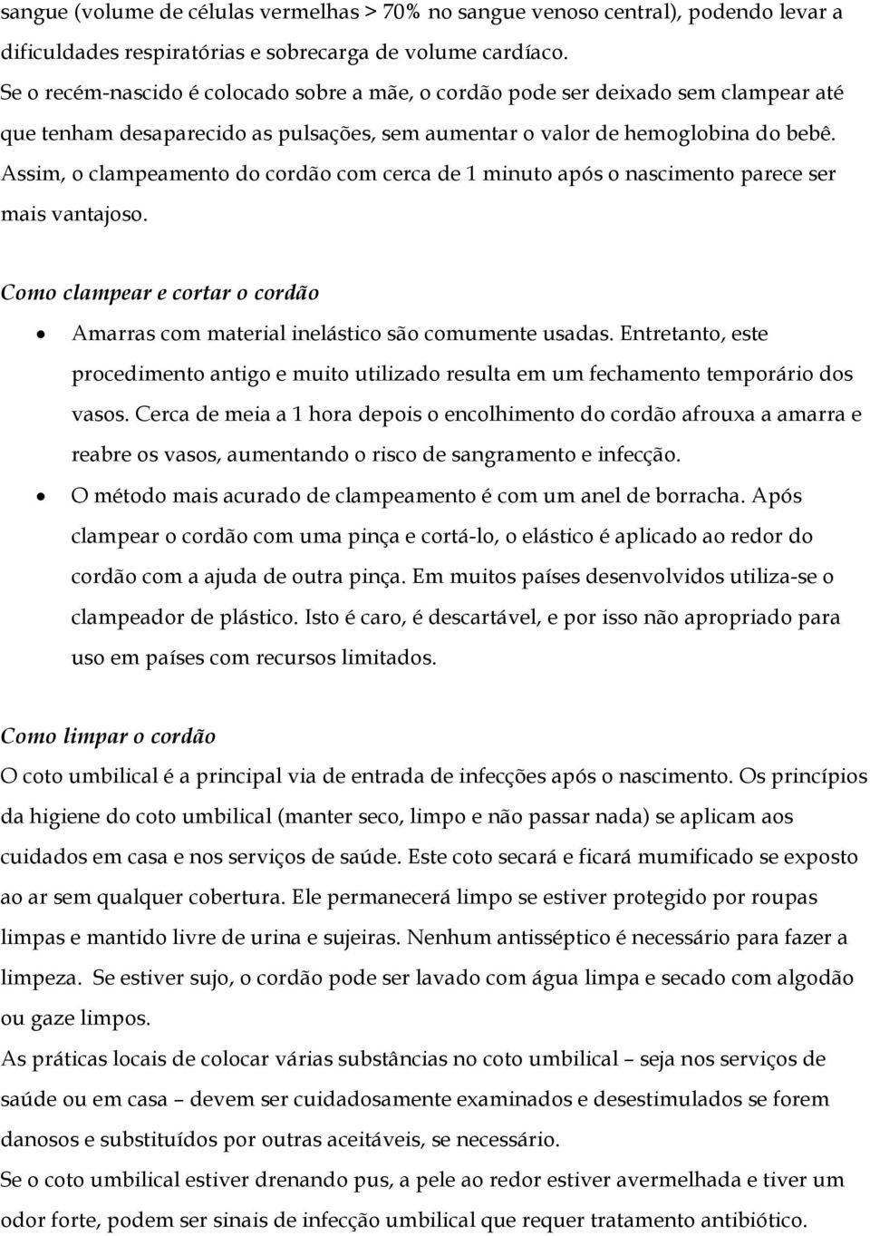 Assim, o clampeamento do cordão com cerca de 1 minuto após o nascimento parece ser mais vantajoso. Como clampear e cortar o cordão Amarras com material inelástico são comumente usadas.