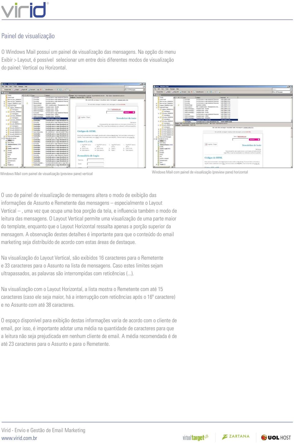 Windows Mail com painel de visualização (preview pane) vertical Windows Mail com painel de visualização (preview pane) horizontal O uso de painel de visualização de mensagens altera o modo de