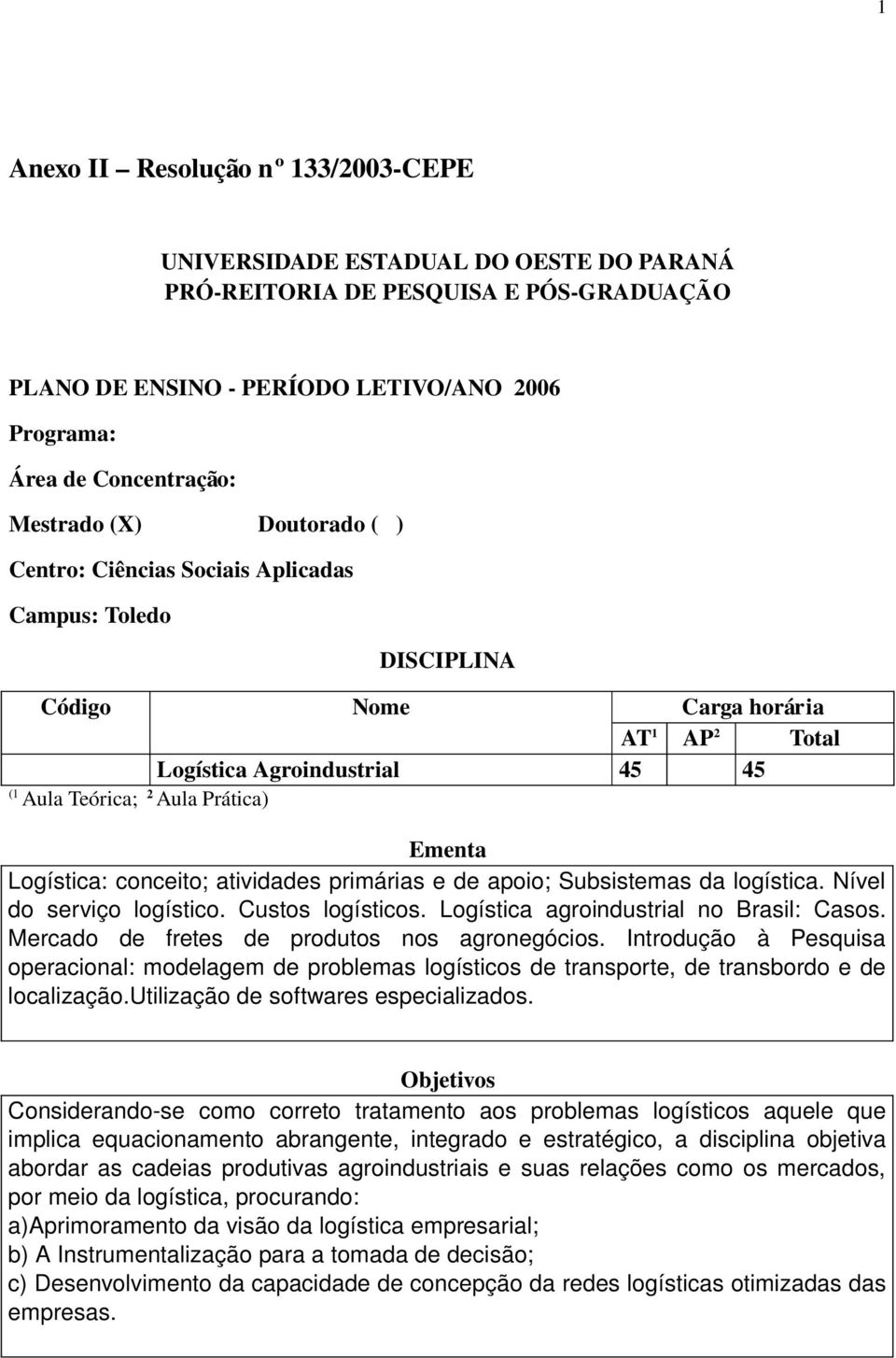 Ementa Logística: conceito; atividades primárias e de apoio; Subsistemas da logística. Nível do serviço logístico. Custos logísticos. Logística agroindustrial no Brasil: Casos.