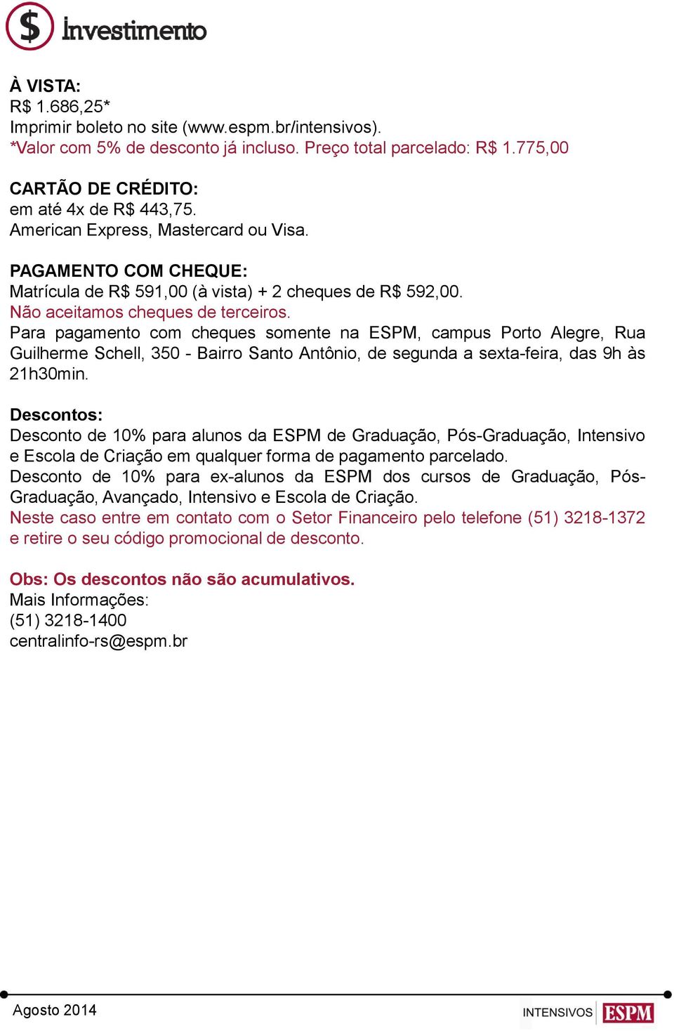 Para pagamento com cheques somente na ESPM, campus Porto Alegre, Rua Guilherme Schell, 350 - Bairro Santo Antônio, de segunda a sexta-feira, das 9h às 21h30min.