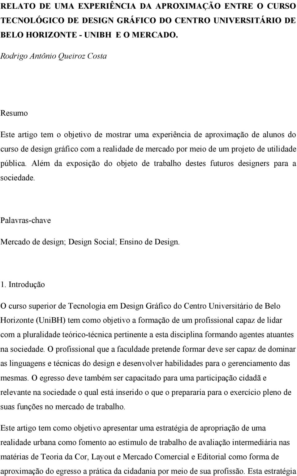 utilidade pública. Além da exposição do objeto de trabalho destes futuros designers para a sociedade. Palavras-chave Mercado de design; Design Social; Ensino de Design. 1.