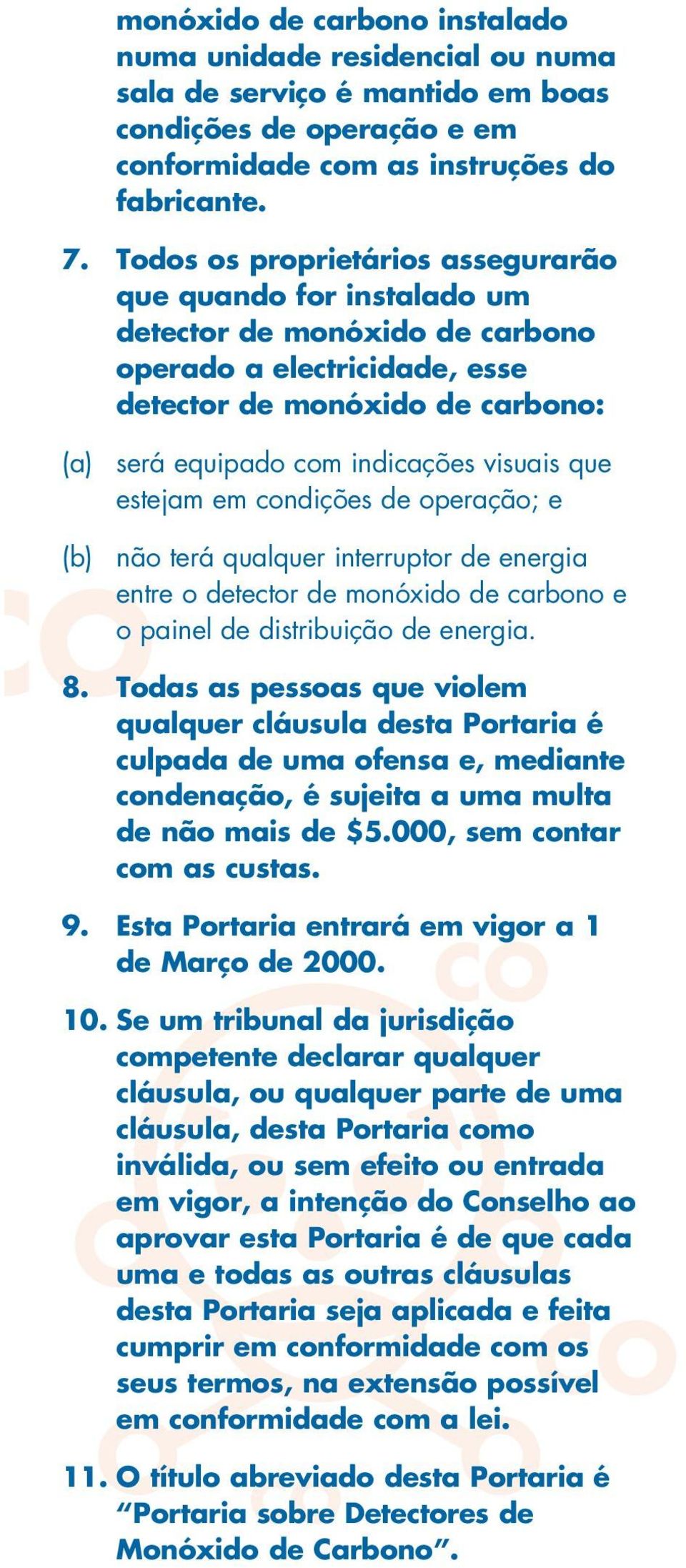 que estejam em condições de operação; e (b) não terá qualquer interruptor de energia entre o detector de monóxido de carbono e o painel de distribuição de energia. 8.