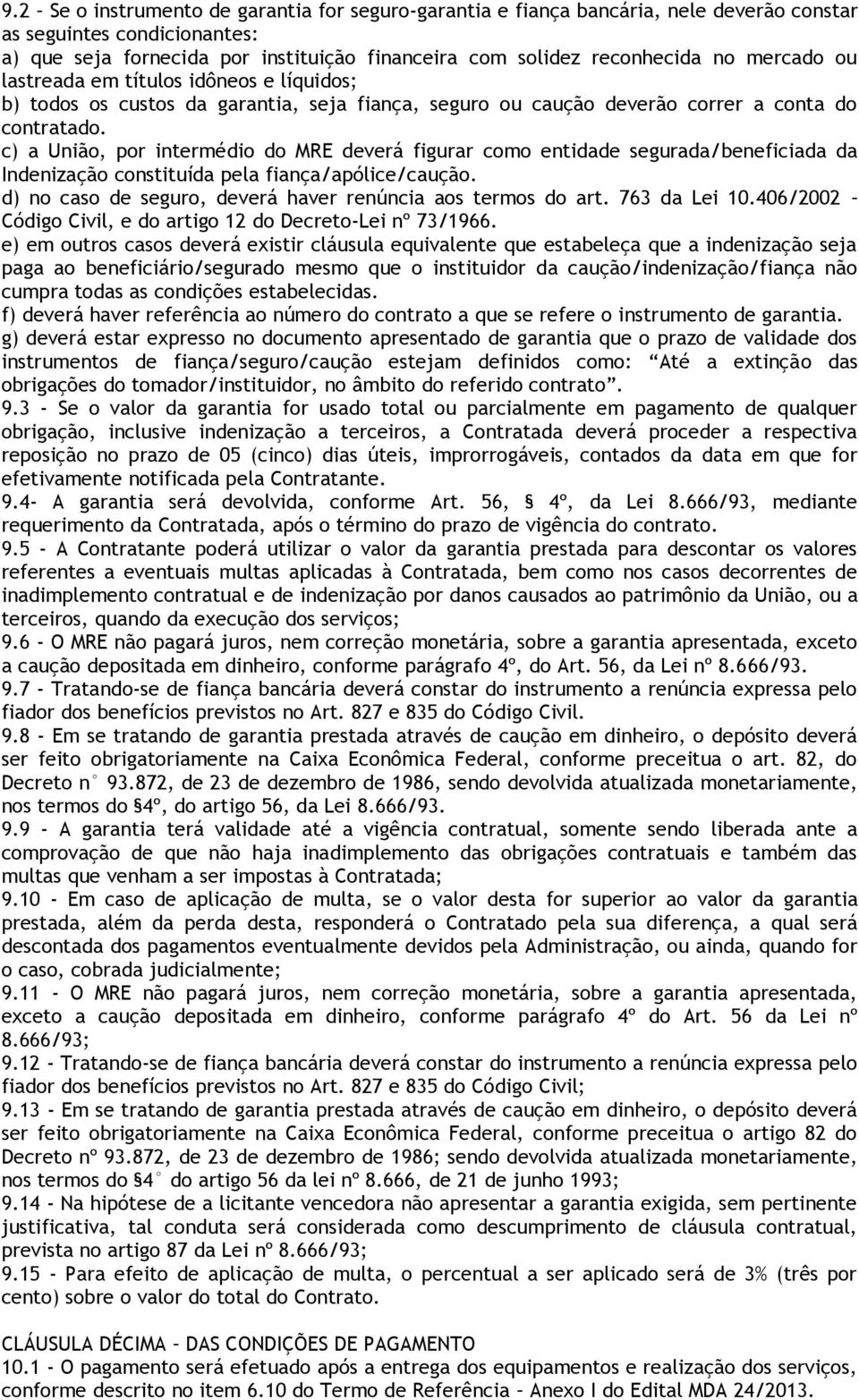 c) a União, por intermédio do MRE deverá figurar como entidade segurada/beneficiada da Indenização constituída pela fiança/apólice/caução.