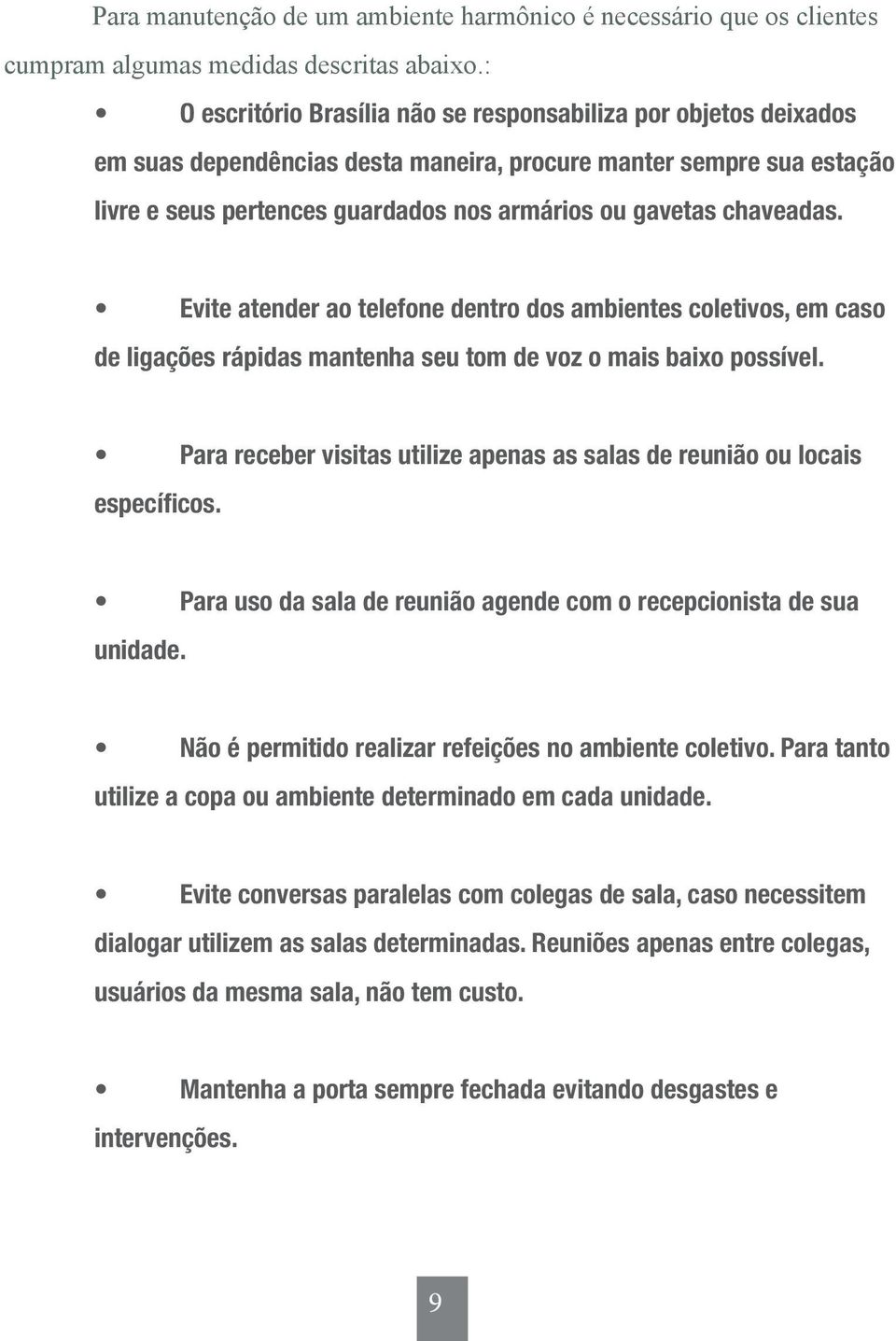 chaveadas. Evite atender ao telefone dentro dos ambientes coletivos, em caso de ligações rápidas mantenha seu tom de voz o mais baixo possível.