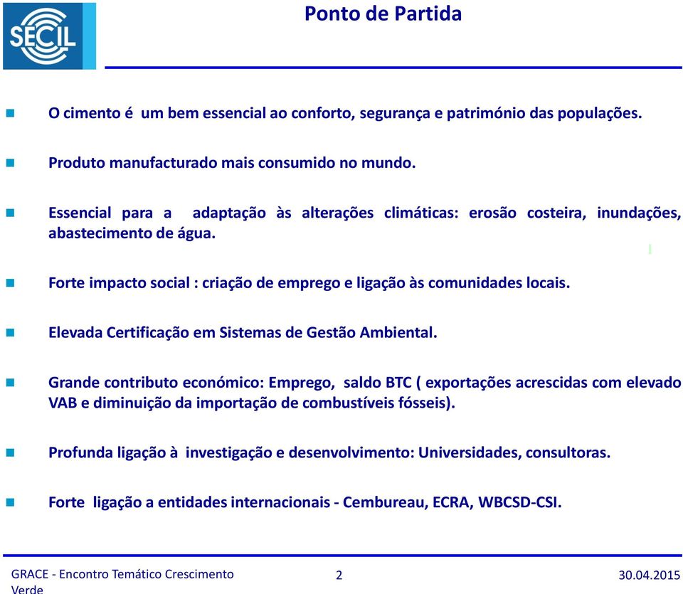 Forte impacto social : criação de emprego e ligação às comunidades locais. Elevada Certificação em Sistemas de Gestão Ambiental.