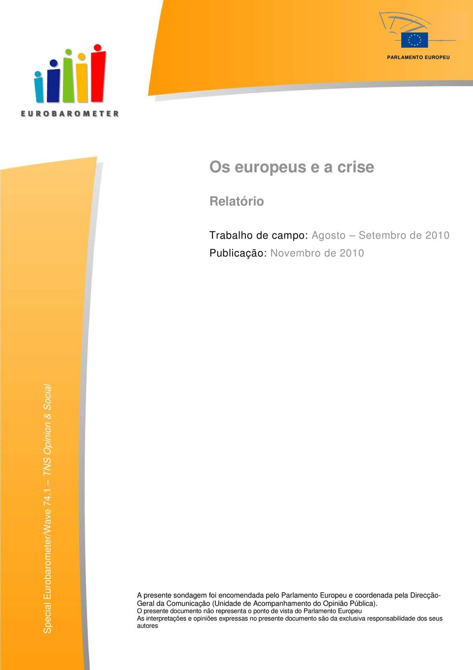 1 TNS Opinion & Social A presente sondagem foi encomendada pelo Parlamento Europeu e coordenada pela Direcção- Geral da Comunicação (Unidade de