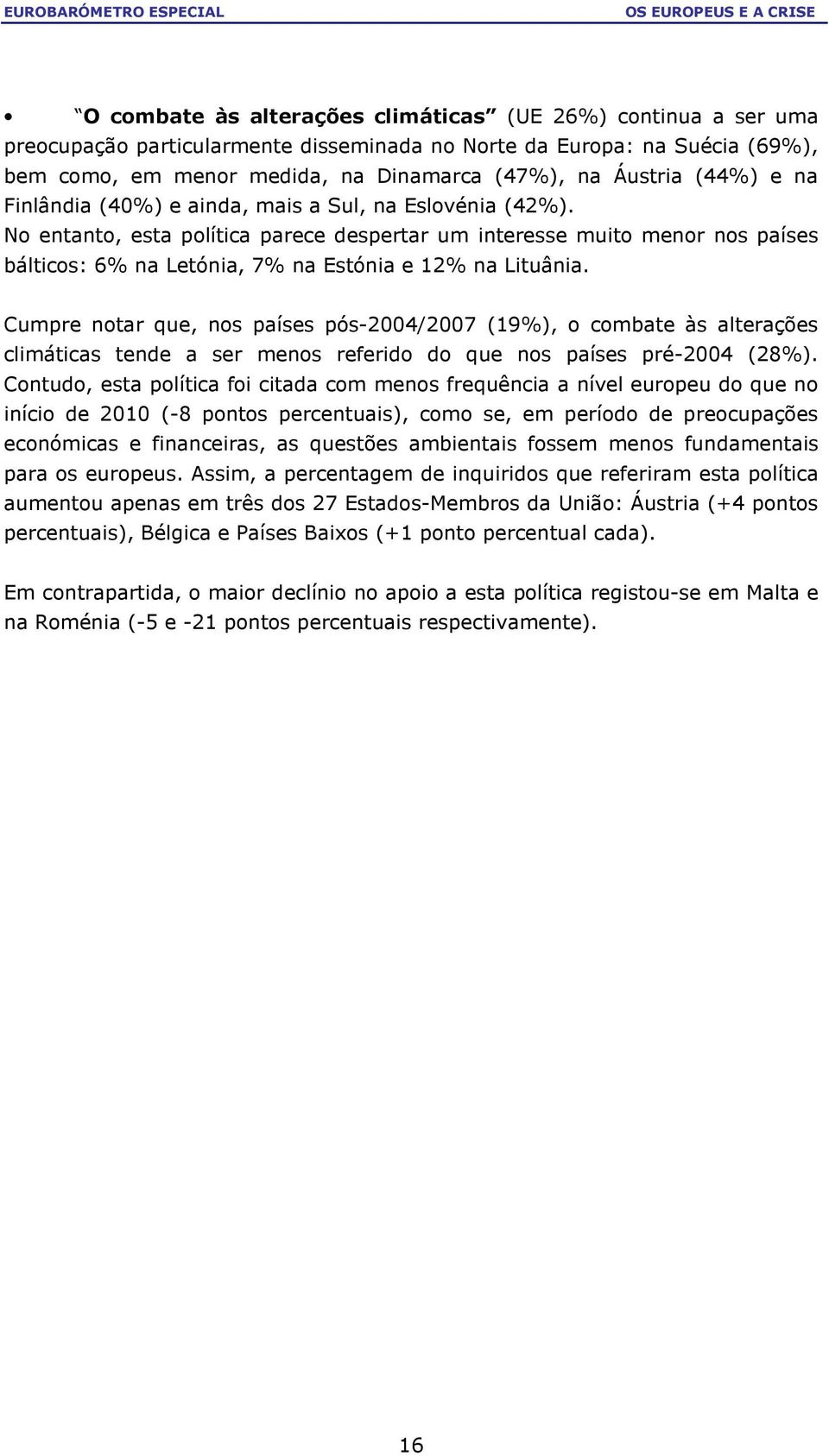 No entanto, esta política parece despertar um interesse muito menor nos países bálticos: 6% na Letónia, 7% na Estónia e 12% na Lituânia.