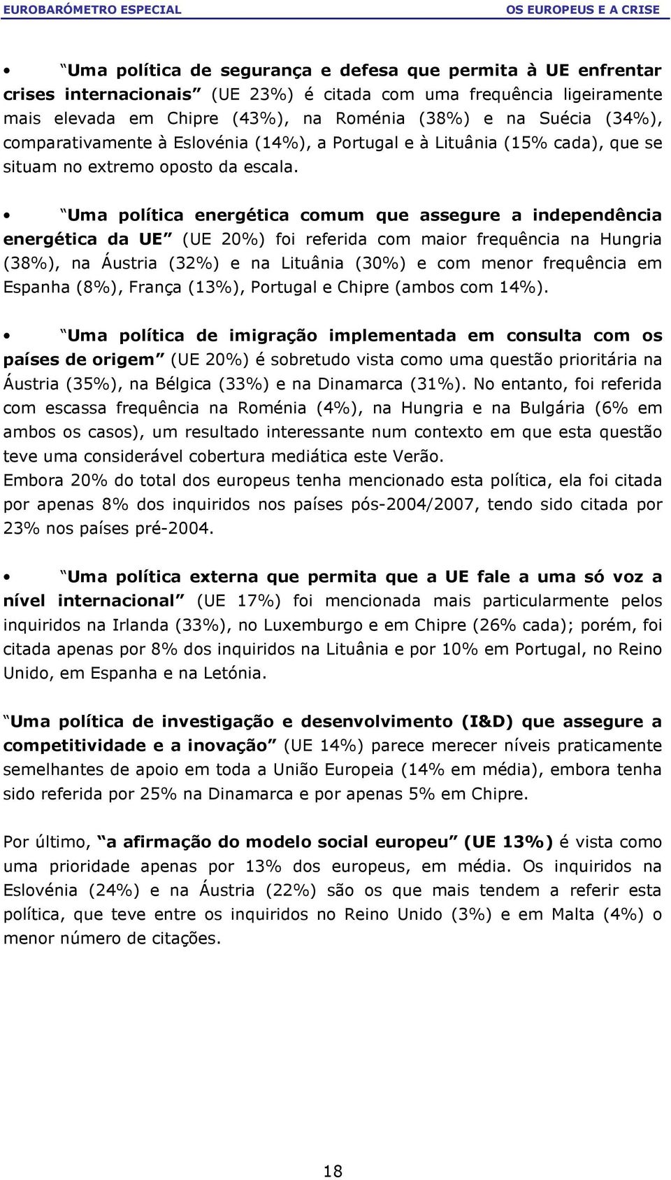 Uma política energética comum que assegure a independência energética da UE (UE 20%) foi referida com maior frequência na Hungria (38%), na Áustria (32%) e na Lituânia (30%) e com menor frequência em