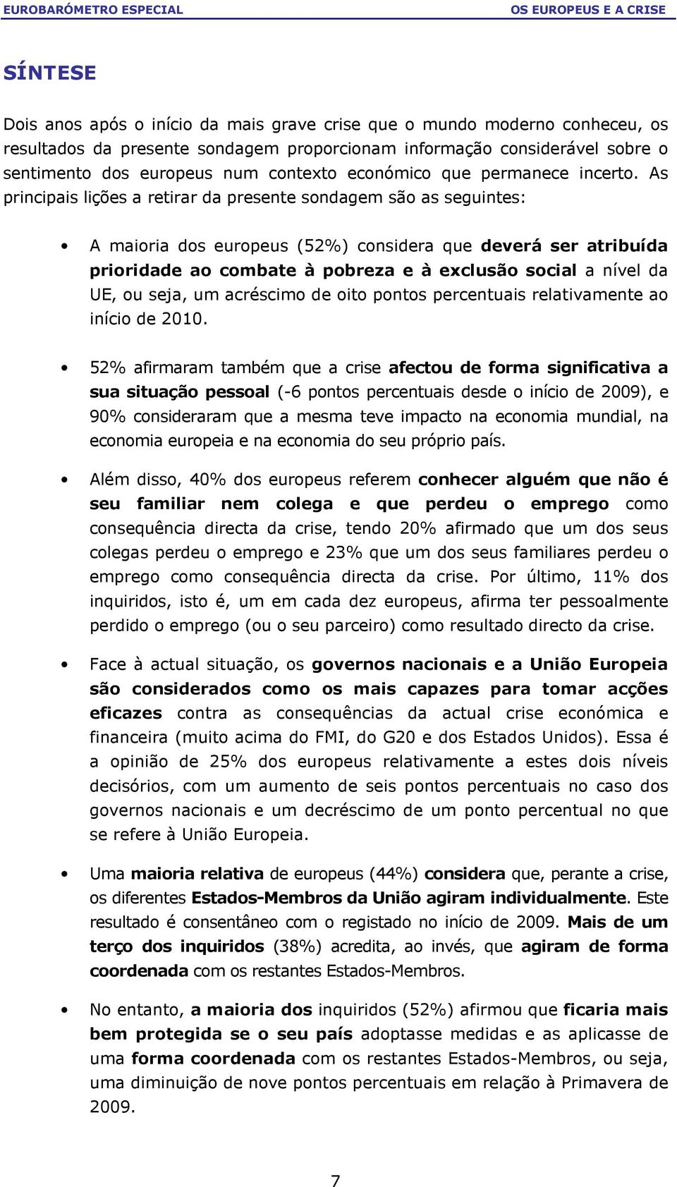 As principais lições a retirar da presente sondagem são as seguintes: A maioria dos europeus (52%) considera que deverá ser atribuída prioridade ao combate à pobreza e à exclusão social a nível da