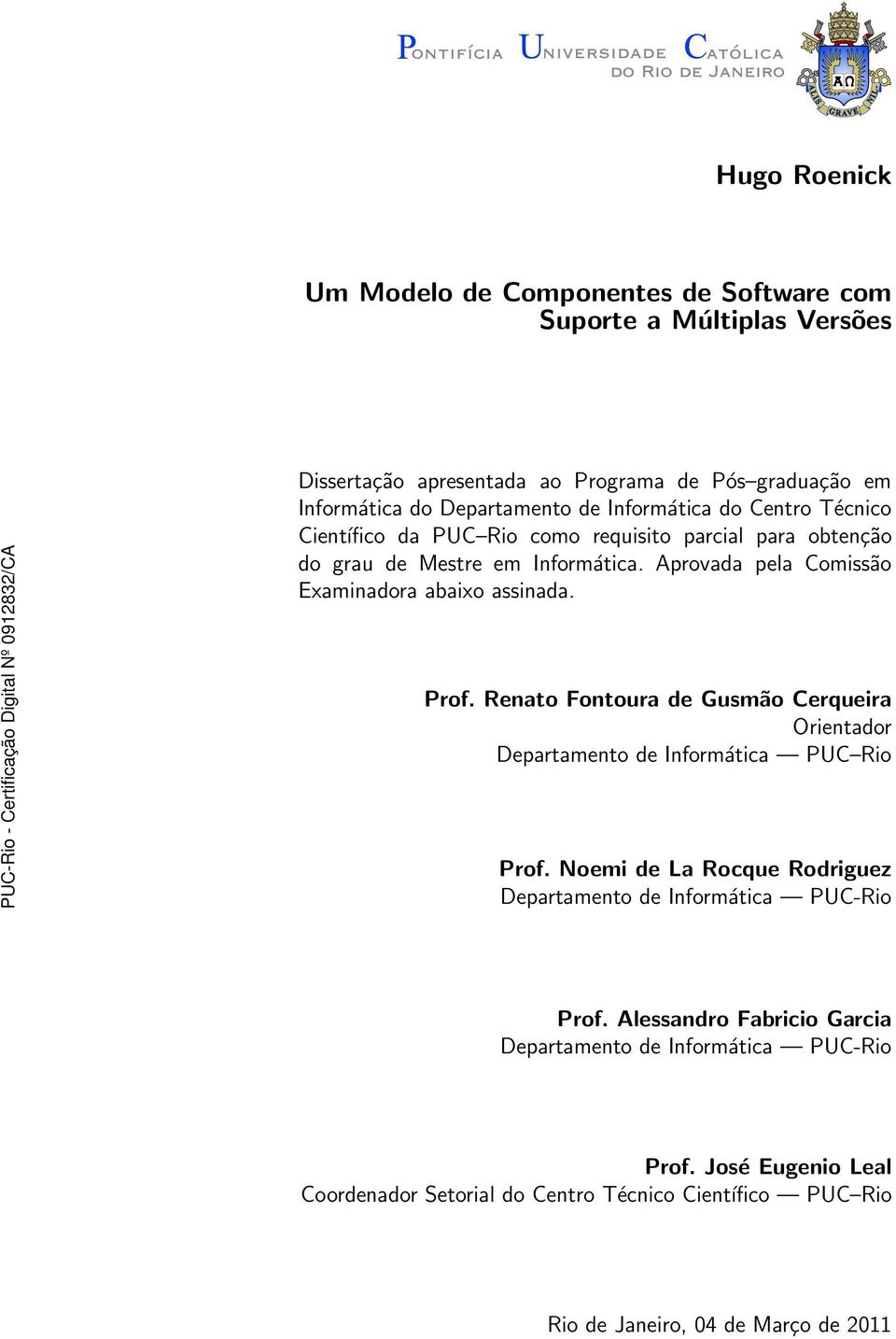 Aprovada pela Comissão Examinadora abaixo assinada. Prof. Renato Fontoura de Gusmão Cerqueira Orientador Departamento de Informática PUC Rio Prof.