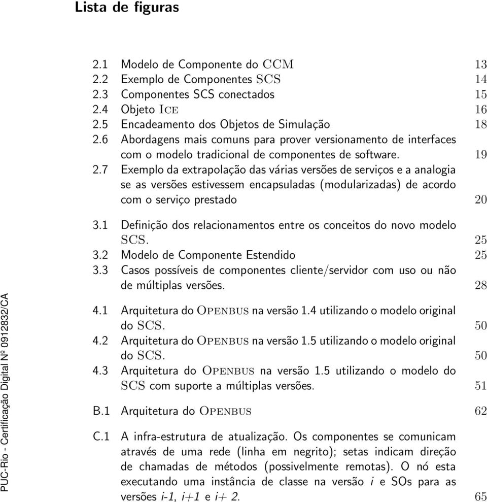 7 Exemplo da extrapolação das várias versões de serviços e a analogia se as versões estivessem encapsuladas (modularizadas) de acordo com o serviço prestado 20 3.